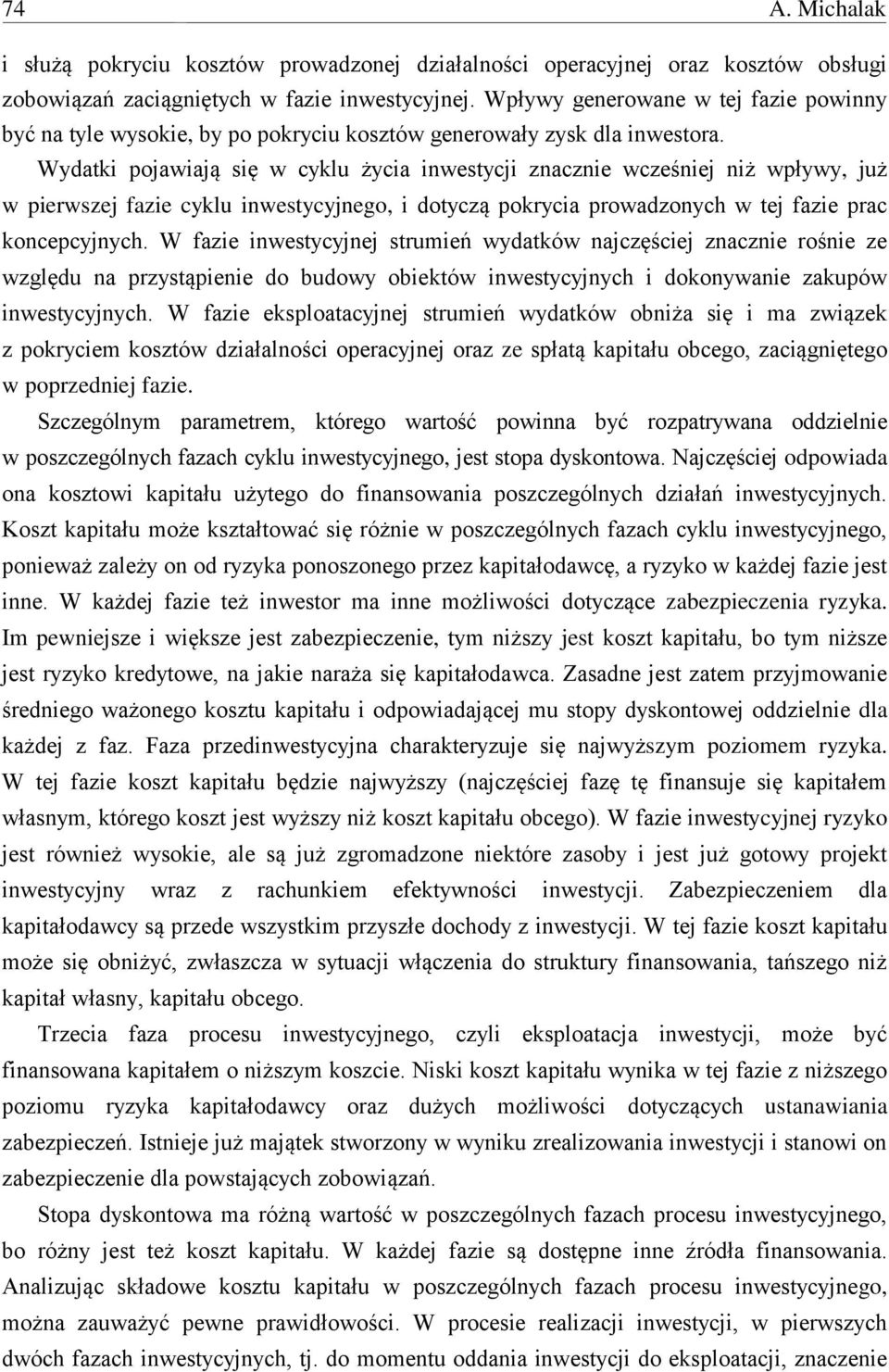 Wydatki pojawiają się w cyklu życia inwestycji znacznie wcześniej niż wpływy, już w pierwszej fazie cyklu inwestycyjnego, i dotyczą pokrycia prowadzonych w tej fazie prac koncepcyjnych.