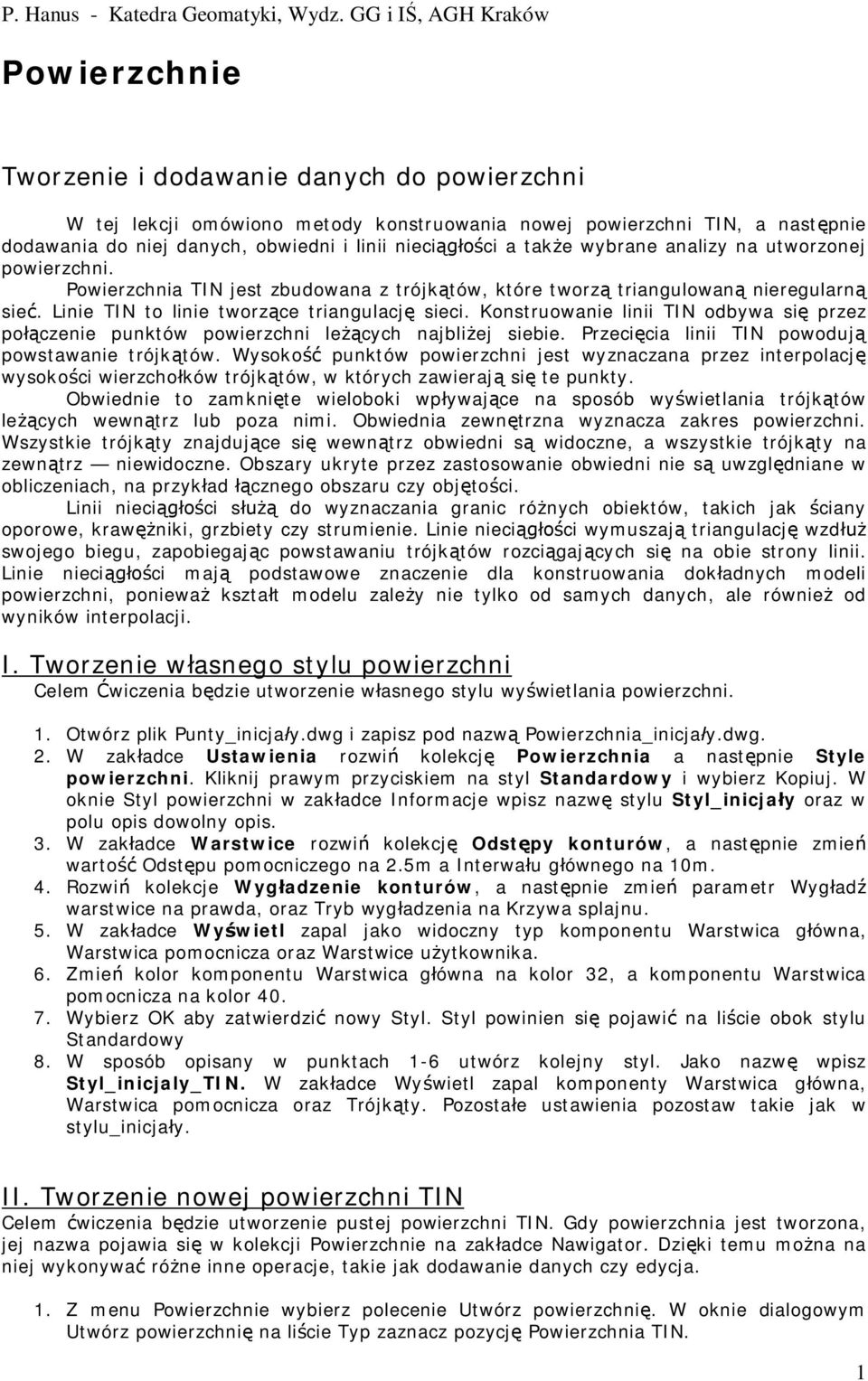 Konstruowanie linii TIN odbywa si przez po czenie punktów powierzchni le cych najbli ej siebie. Przeci cia linii TIN powoduj powstawanie trójk tów.