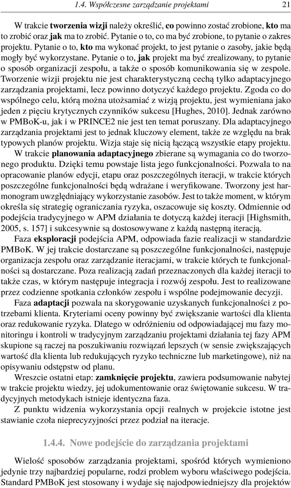 Pytanie o to, jak projekt ma być zrealizowany, to pytanie o sposób organizacji zespołu, a także o sposób komunikowania się w zespole.