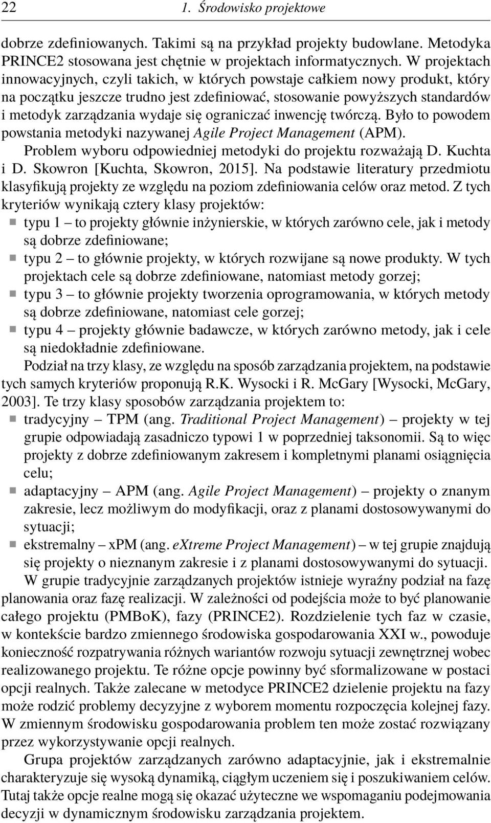 ograniczać inwencję twórczą. Było to powodem powstania metodyki nazywanej Agile Project Management (APM). Problem wyboru odpowiedniej metodyki do projektu rozważają D. Kuchta i D.