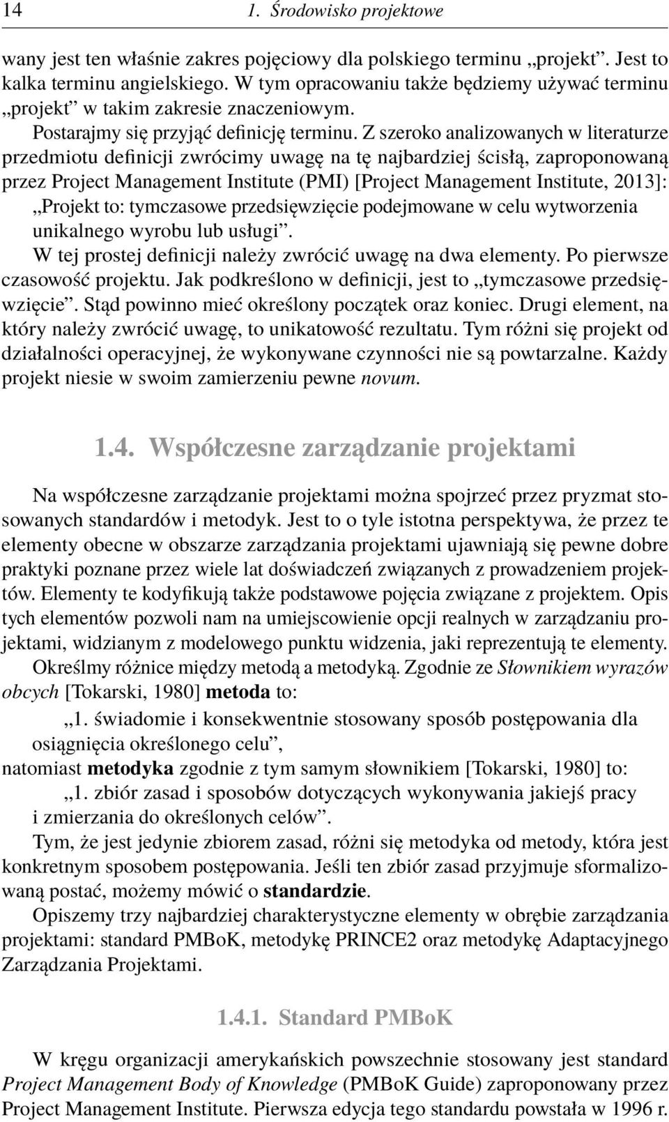 Z szeroko analizowanych w literaturze przedmiotu definicji zwrócimy uwagę na tę najbardziej ścisłą, zaproponowaną przez Project Management Institute (PMI) [Project Management Institute, 2013]: