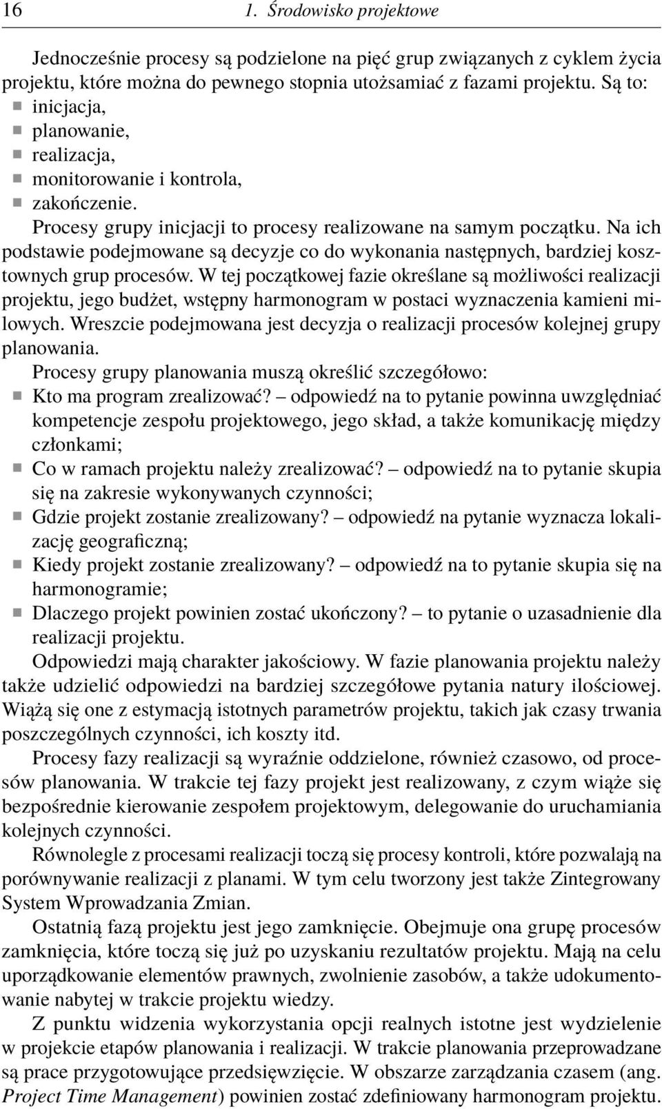 Na ich podstawie podejmowane są decyzje co do wykonania następnych, bardziej kosztownych grup procesów.