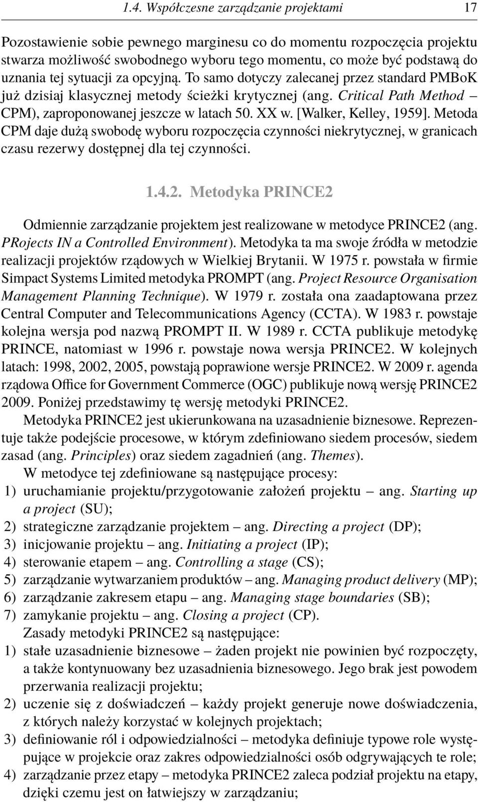 [Walker, Kelley, 1959]. Metoda CPM daje dużą swobodę wyboru rozpoczęcia czynności niekrytycznej, w granicach czasu rezerwy dostępnej dla tej czynności. 1.4.2.
