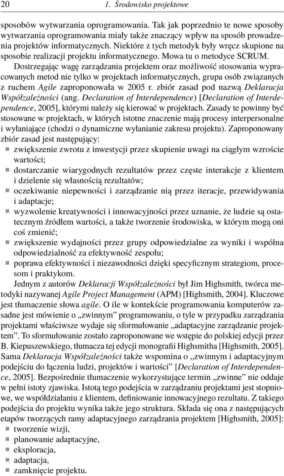 Niektóre z tych metodyk były wręcz skupione na sposobie realizacji projektu informatycznego. Mowa tu o metodyce SCRUM.