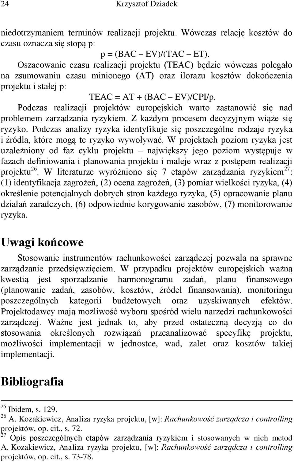 Podczas realizacji projektów europejskich warto zastanowić się nad problemem zarządzania ryzykiem. Z każdym procesem decyzyjnym wiąże się ryzyko.