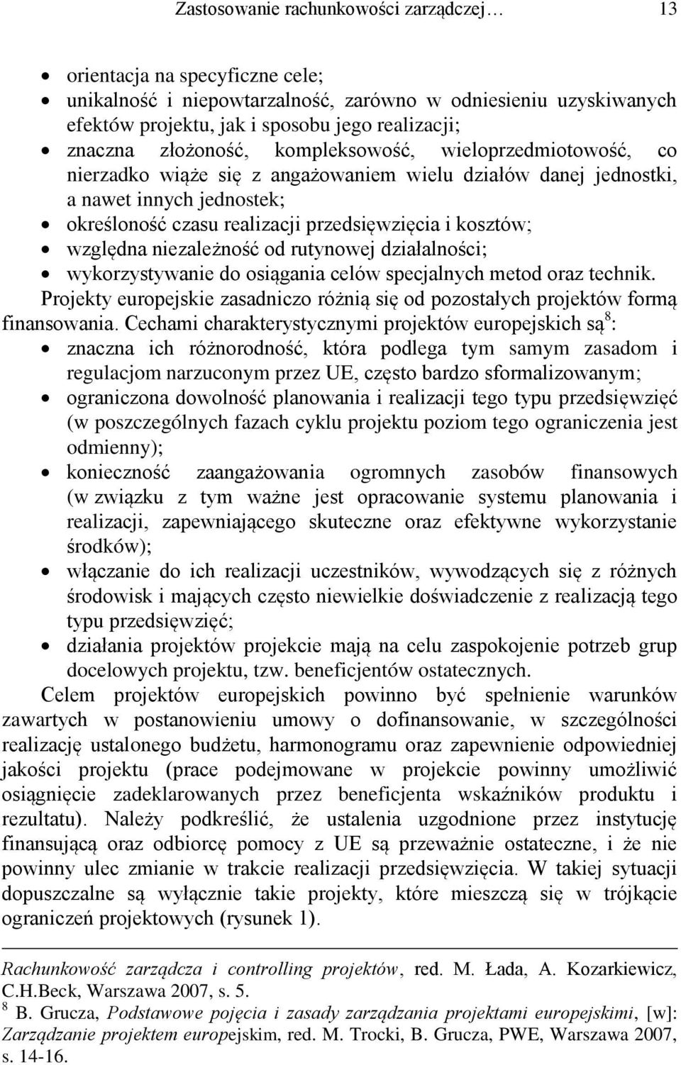 względna niezależność od rutynowej działalności; wykorzystywanie do osiągania celów specjalnych metod oraz technik.