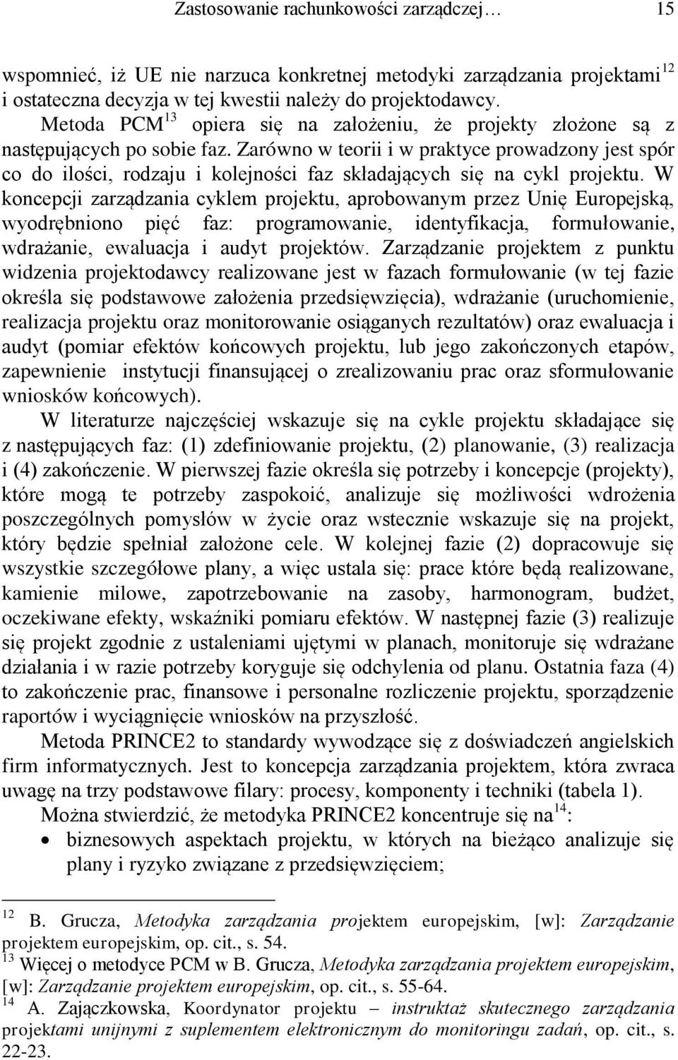 Zarówno w teorii i w praktyce prowadzony jest spór co do ilości, rodzaju i kolejności faz składających się na cykl projektu.