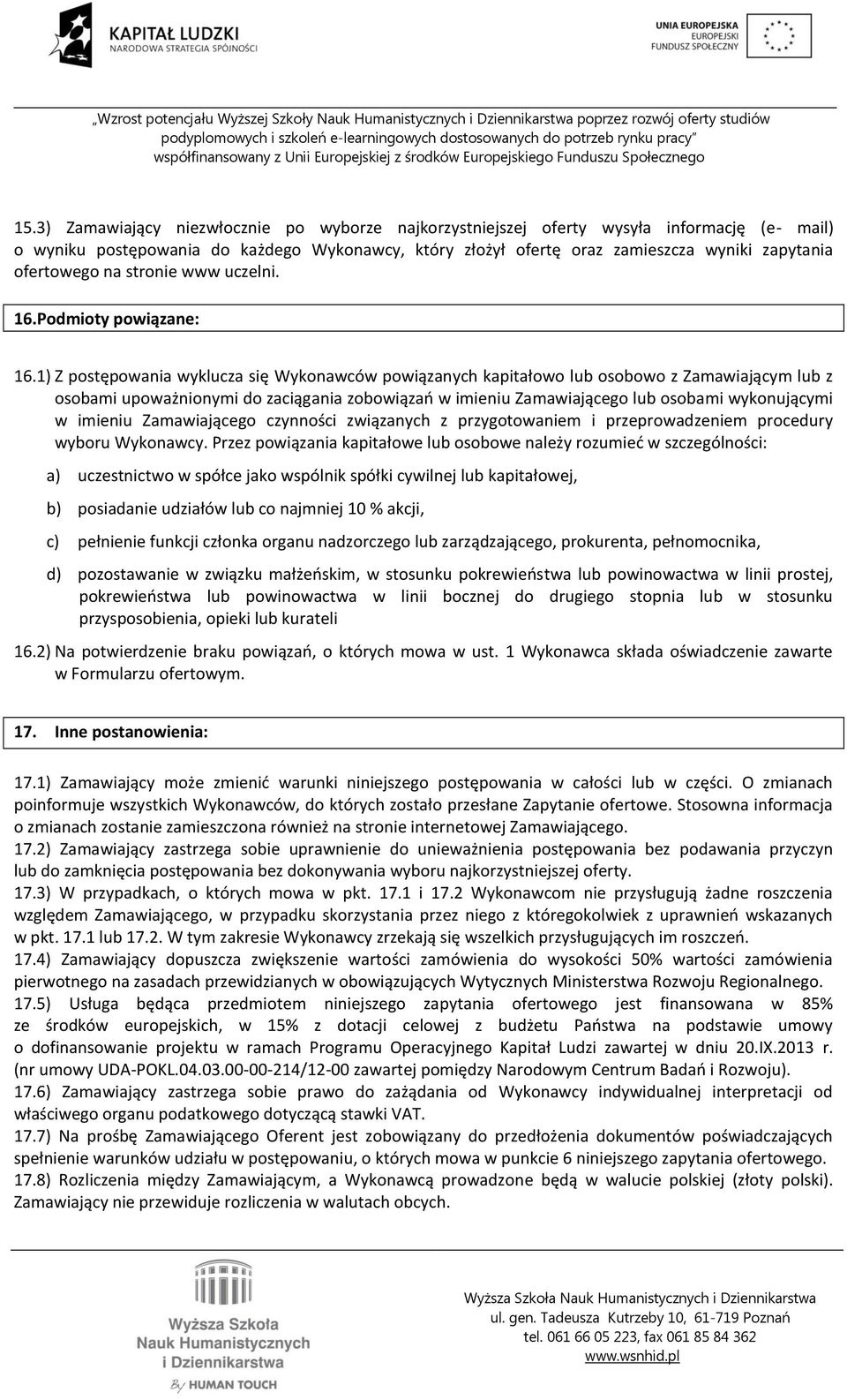 1) Z postępowania wyklucza się Wykonawców powiązanych kapitałowo lub osobowo z Zamawiającym lub z osobami upoważnionymi do zaciągania zobowiązań w imieniu Zamawiającego lub osobami wykonującymi w