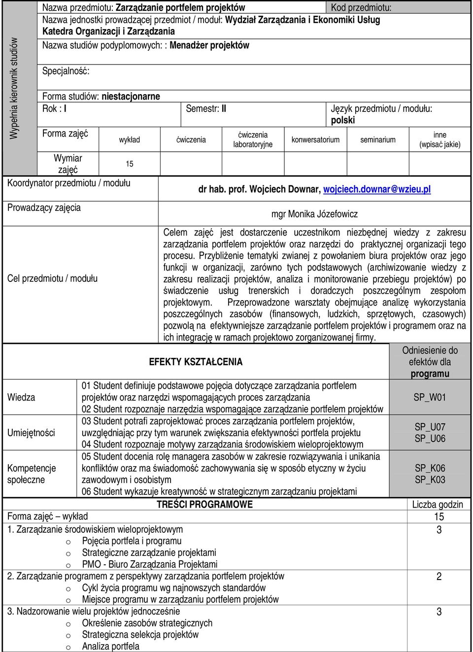 Koordynator przedmiotu / modułu Prowadzący zajęcia Cel przedmiotu / modułu Wiedza Umiejętności Kompetencje społeczne 15 laboratoryjne konwersatorium seminarium dr hab. prof. Wojciech Downar, wojciech.