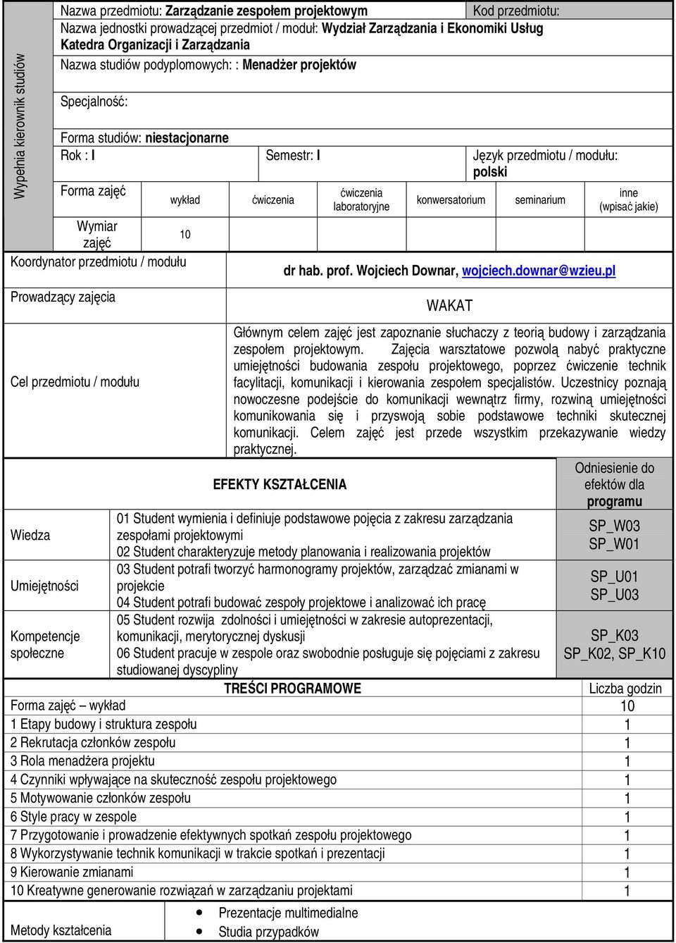 Koordynator przedmiotu / modułu Prowadzący zajęcia Cel przedmiotu / modułu Wiedza Umiejętności Kompetencje społeczne 10 laboratoryjne konwersatorium seminarium dr hab. prof. Wojciech Downar, wojciech.
