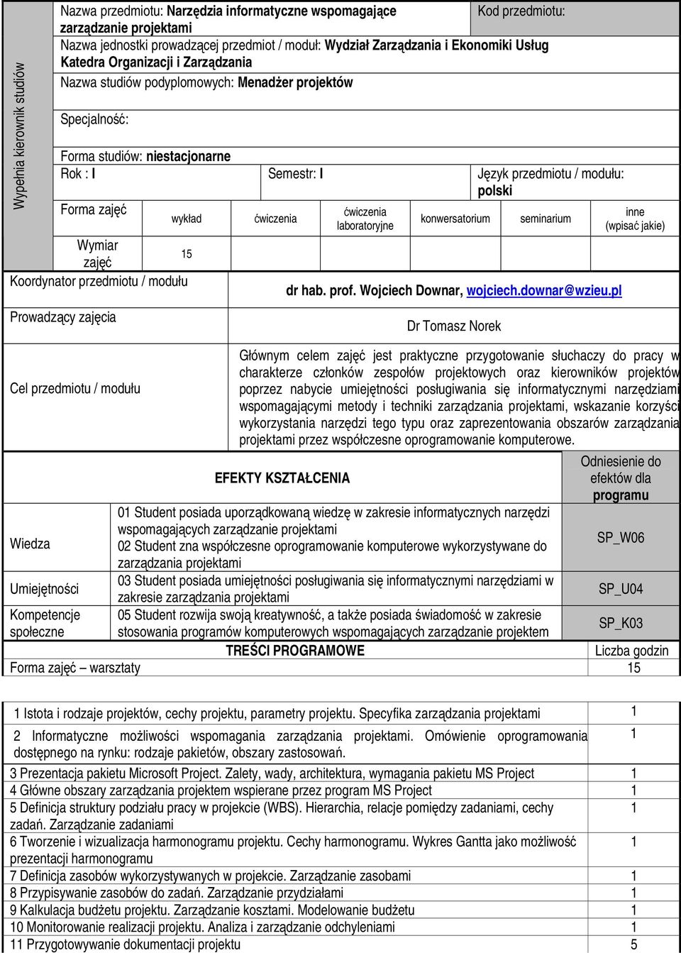 wykład Wymiar zajęć Koordynator przedmiotu / modułu Prowadzący zajęcia Cel przedmiotu / modułu Wiedza Umiejętności Kompetencje społeczne 15 laboratoryjne konwersatorium seminarium dr hab. prof.