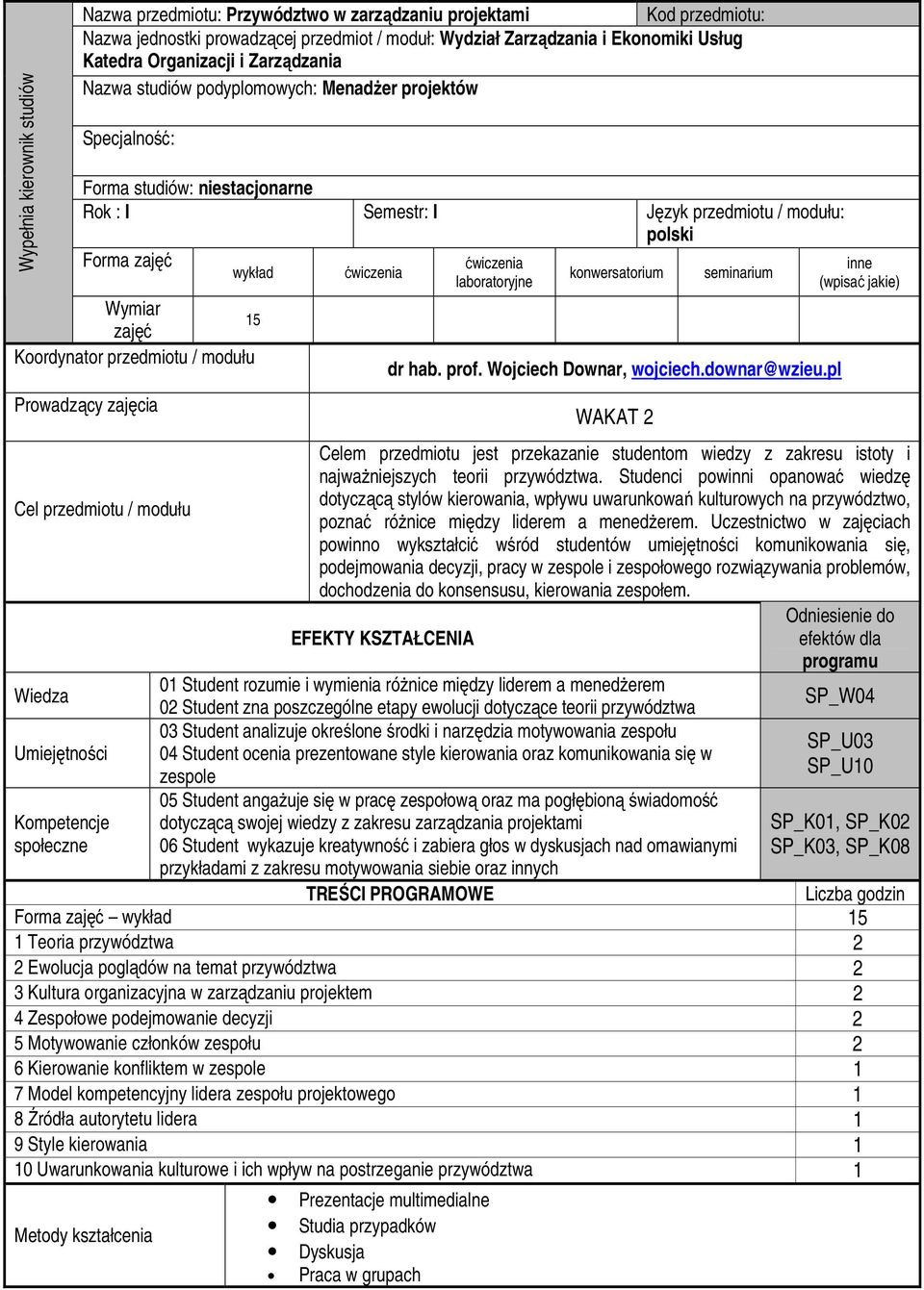 zajęć Koordynator przedmiotu / modułu Prowadzący zajęcia 15 laboratoryjne konwersatorium seminarium dr hab. prof. Wojciech Downar, wojciech.downar@wzieu.