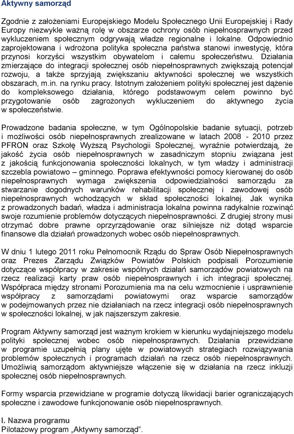 Działania zmierzające do integracji społecznej osób niepełnosprawnych zwiększają potencjał rozwoju, a także sprzyjają zwiększaniu aktywności społecznej we wszystkich obszarach, m.in. na rynku pracy.