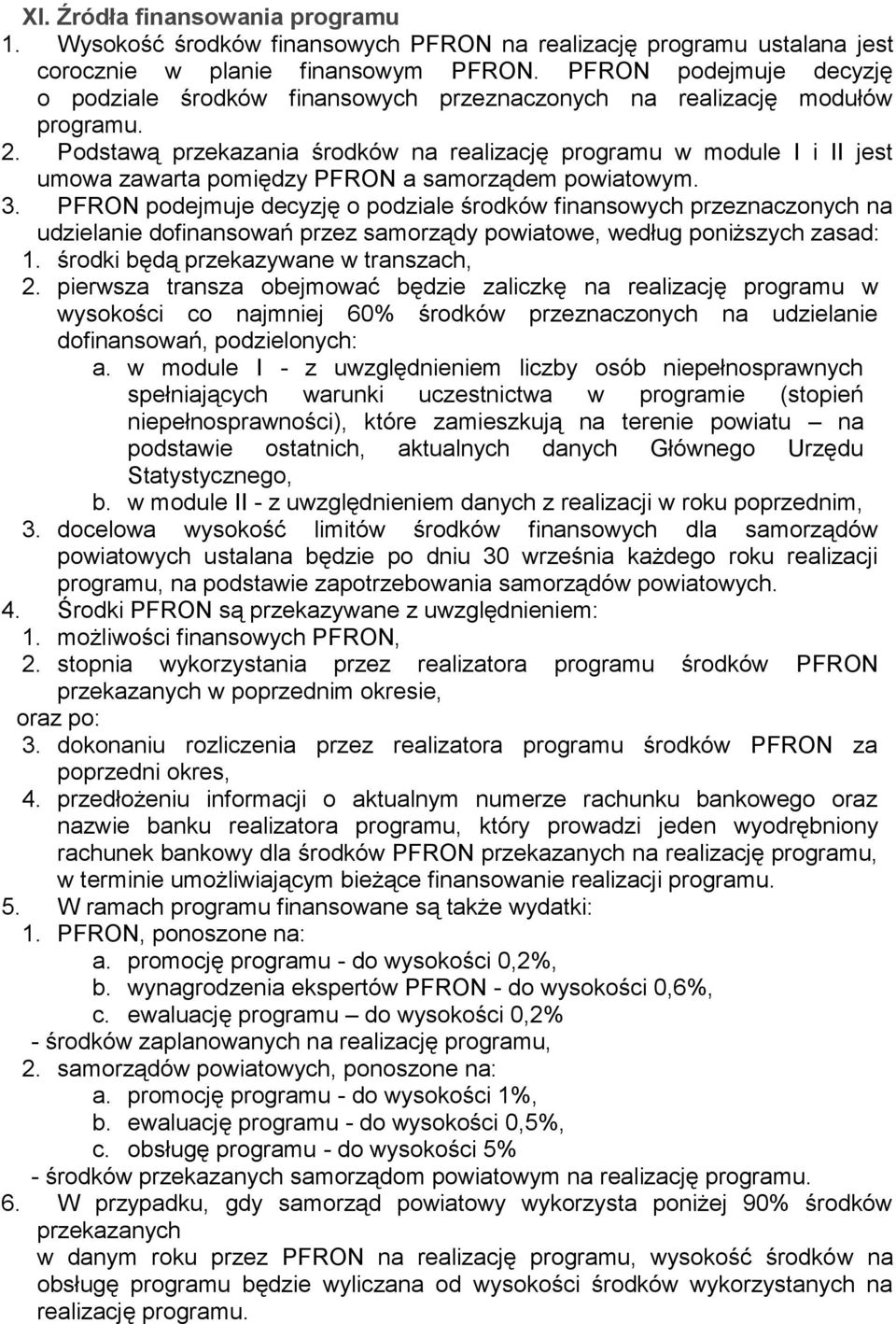 Podstawą przekazania środków na realizację programu w module I i II jest umowa zawarta pomiędzy PFRON a samorządem powiatowym. 3.