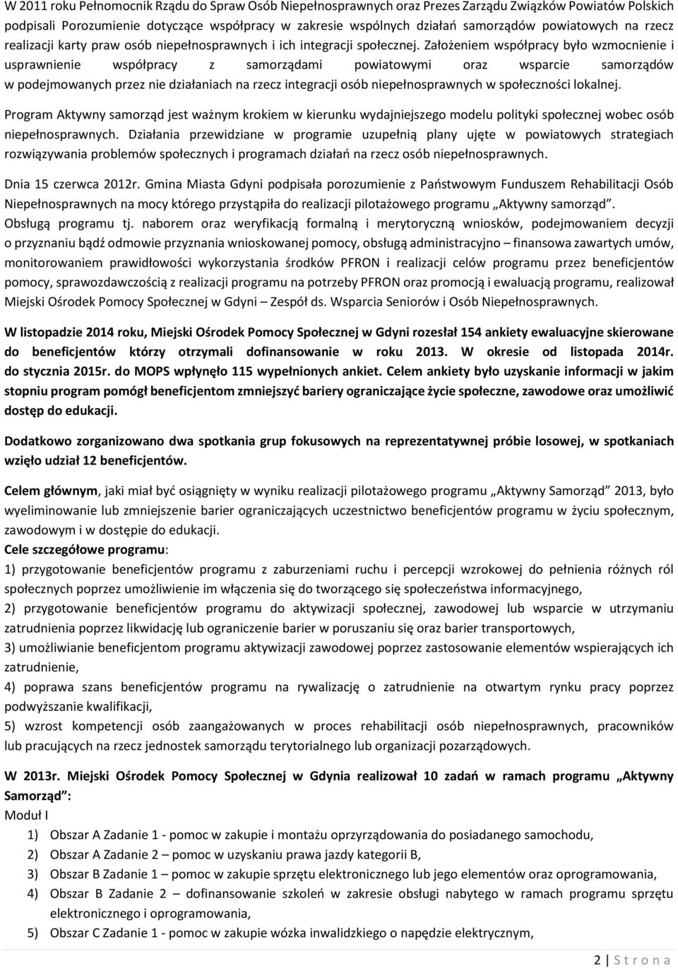 Założeniem współpracy było wzmocnienie i usprawnienie współpracy z samorządami powiatowymi oraz wsparcie samorządów w podejmowanych przez nie działaniach na rzecz integracji osób niepełnosprawnych w