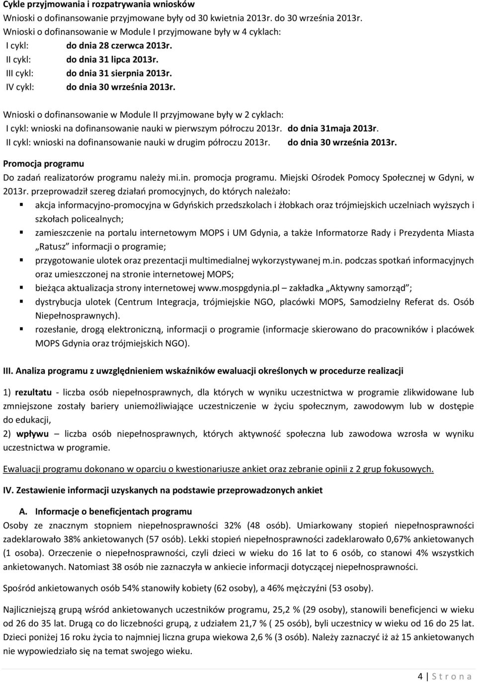 IV cykl: do dnia 30 września 2013r. Wnioski o dofinansowanie w Module II przyjmowane były w 2 cyklach: I cykl: wnioski na dofinansowanie nauki w pierwszym półroczu 2013r. do dnia 31maja 2013r.