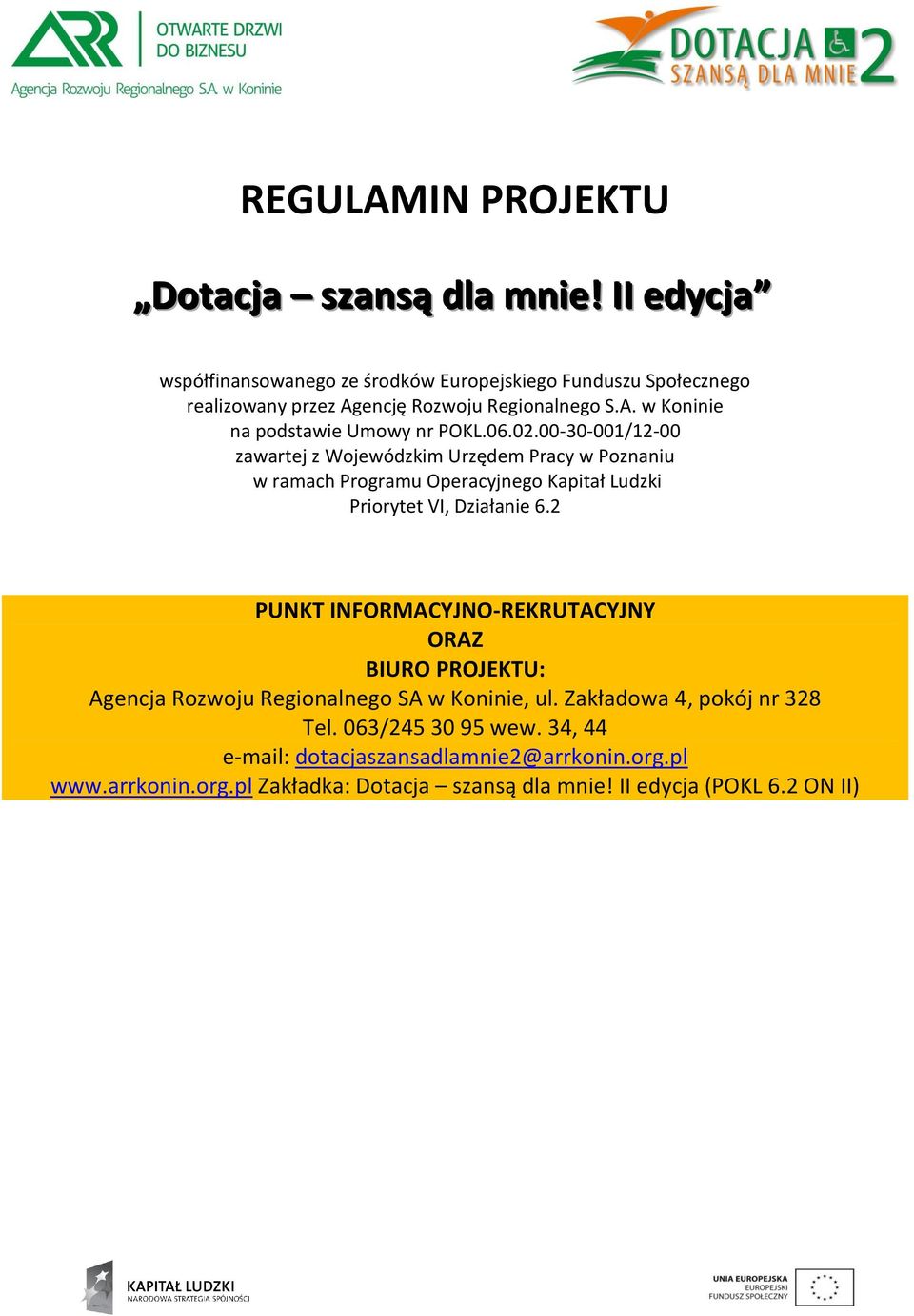 2 PUNKT INFORMACYJNO-REKRUTACYJNY ORAZ BIURO PROJEKTU: Agencja Rozwoju Regionalnego SA w Koninie, ul. Zakładowa 4, pokój nr 328 Tel. 063/245 30 95 wew.