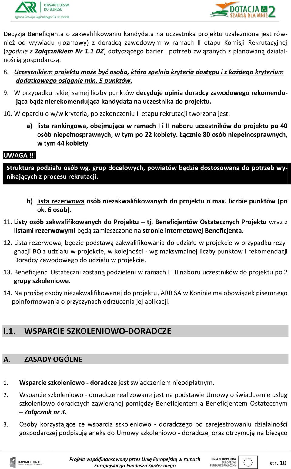 Uczestnikiem projektu może być osoba, która spełnia kryteria dostępu i z każdego kryterium dodatkowego osiągnie min. 5 punktów. 9.
