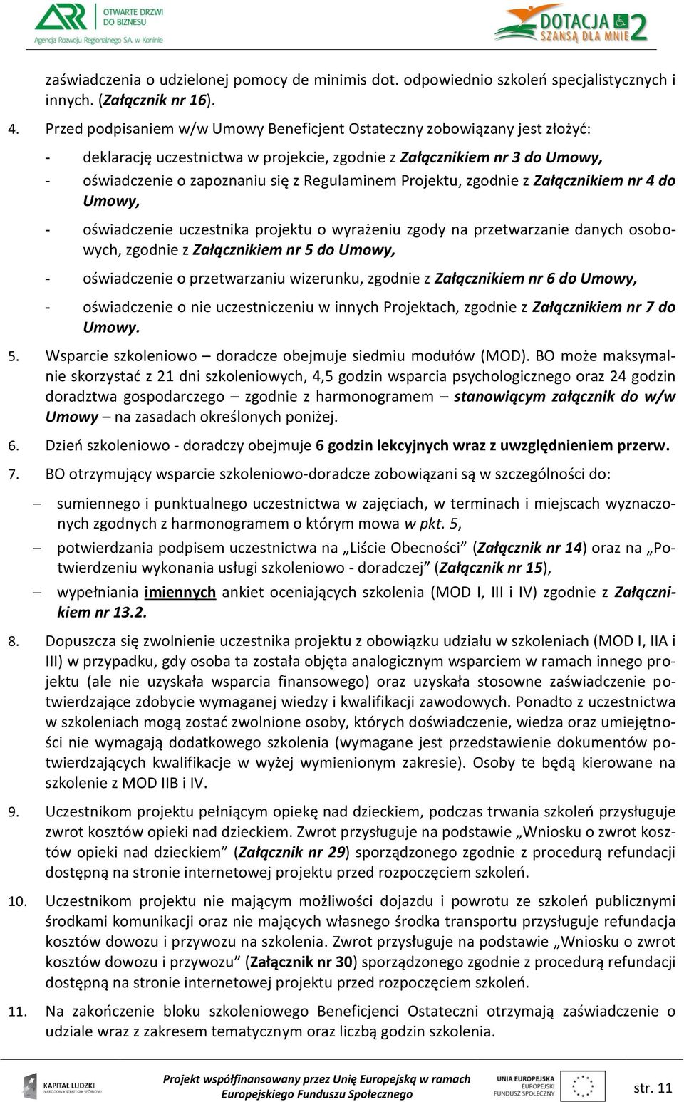 Projektu, zgodnie z Załącznikiem nr 4 do Umowy, - oświadczenie uczestnika projektu o wyrażeniu zgody na przetwarzanie danych osobowych, zgodnie z Załącznikiem nr 5 do Umowy, - oświadczenie o