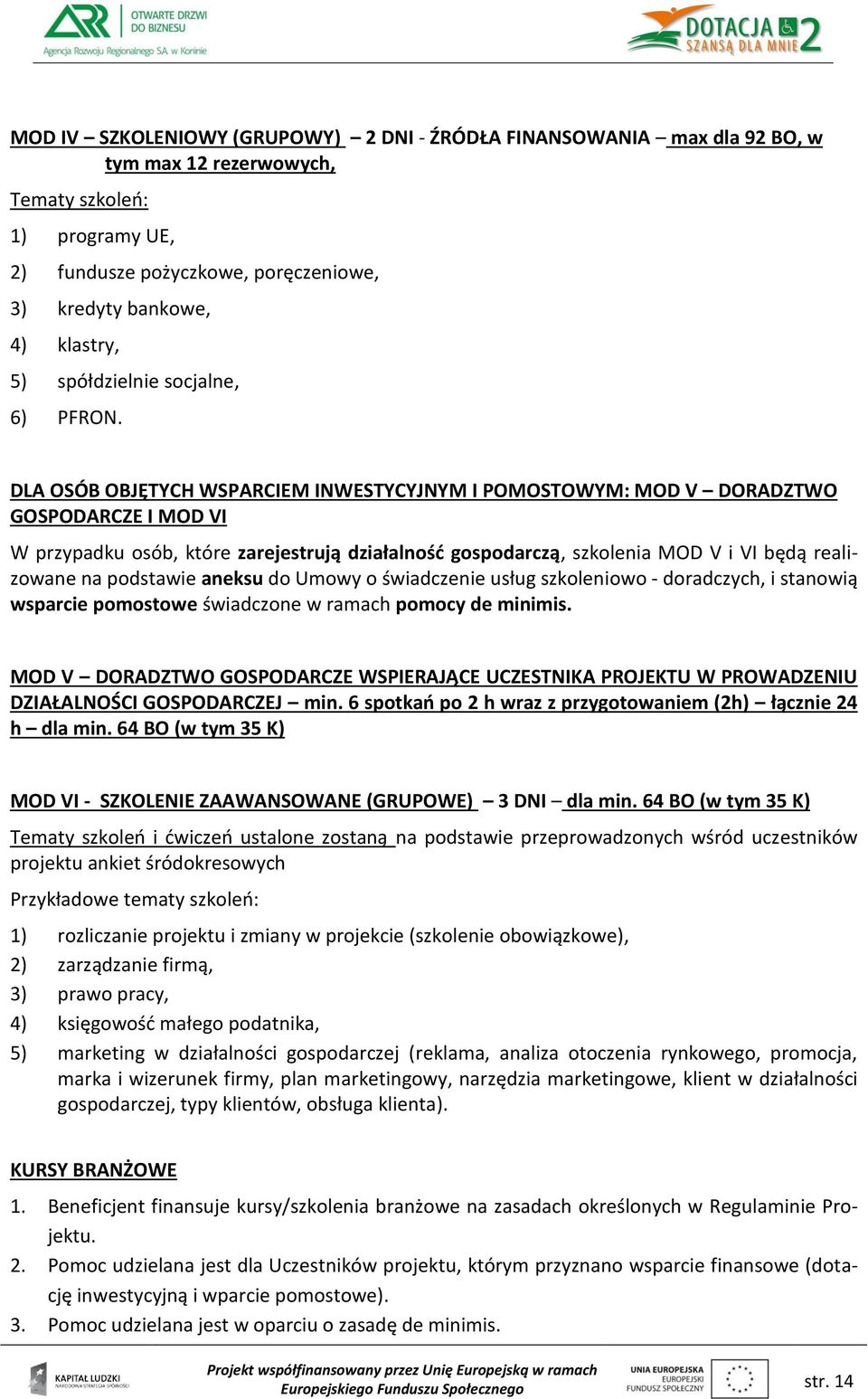 DLA OSÓB OBJĘTYCH WSPARCIEM INWESTYCYJNYM I POMOSTOWYM: MOD V DORADZTWO GOSPODARCZE I MOD VI W przypadku osób, które zarejestrują działalność gospodarczą, szkolenia MOD V i VI będą realizowane na