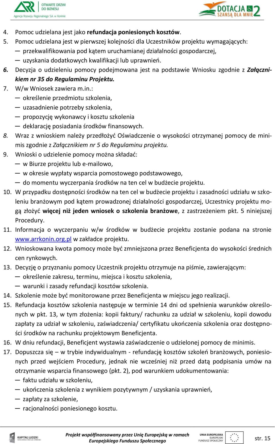 uprawnień. 6. Decyzja o udzieleniu pomocy podejmowana jest na podstawie Wniosku zgodnie z Załącznikiem nr 35 do Regulaminu