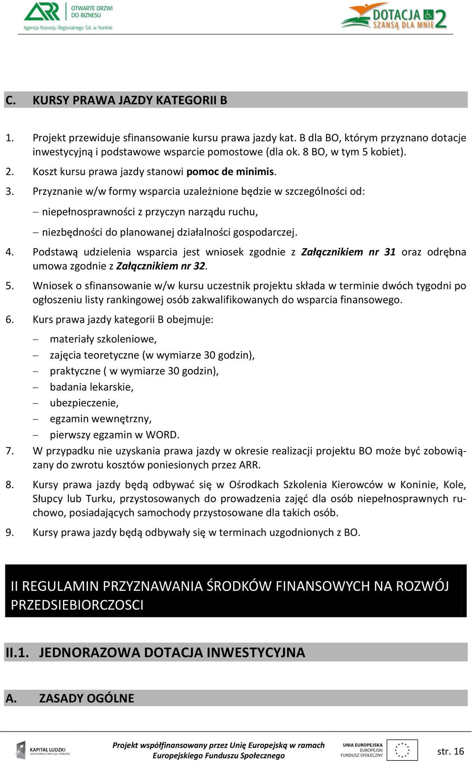 Przyznanie w/w formy wsparcia uzależnione będzie w szczególności od: niepełnosprawności z przyczyn narządu ruchu, niezbędności do planowanej działalności gospodarczej. 4.