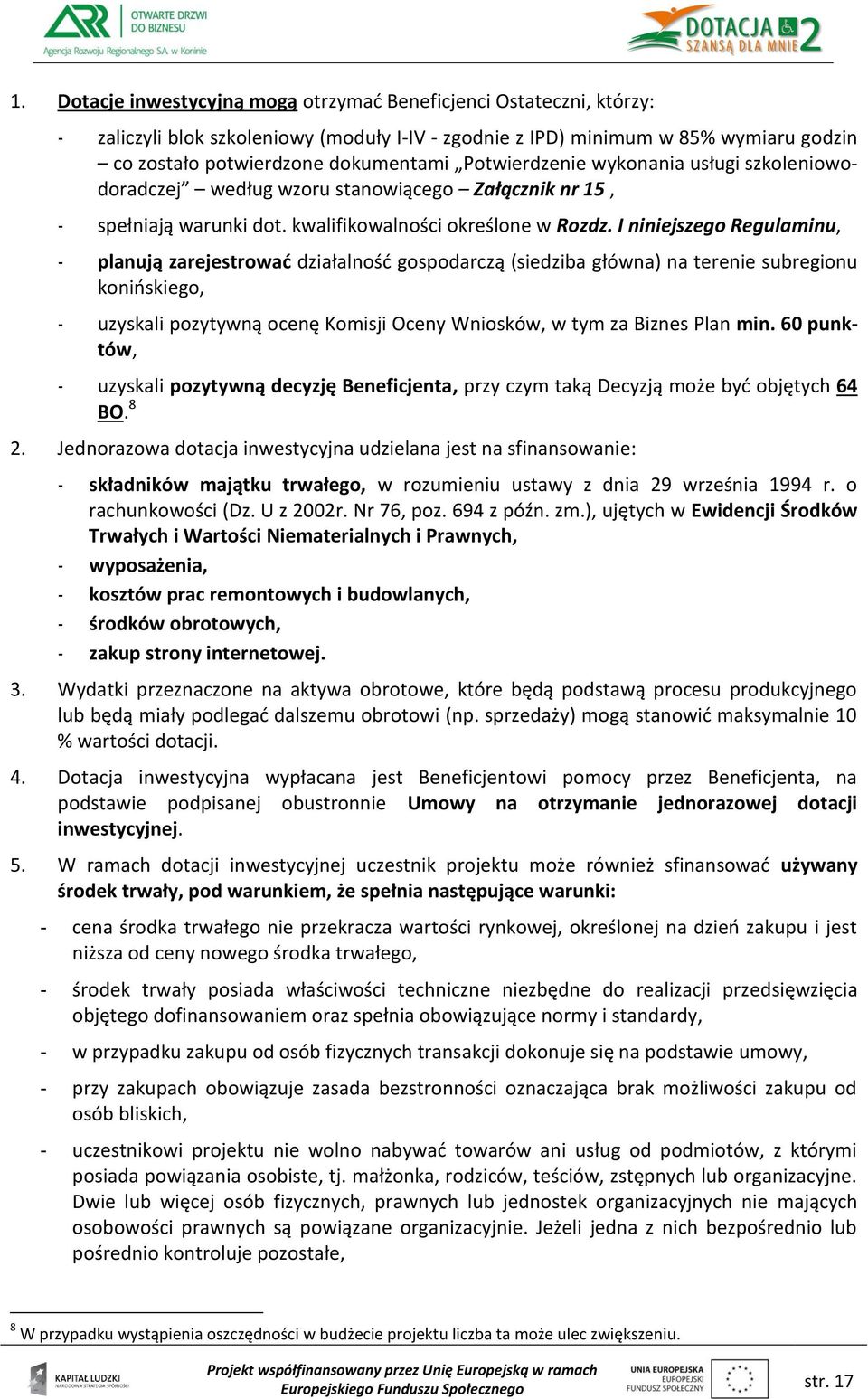 I niniejszego Regulaminu, - planują zarejestrować działalność gospodarczą (siedziba główna) na terenie subregionu konińskiego, - uzyskali pozytywną ocenę Komisji Oceny Wniosków, w tym za Biznes Plan