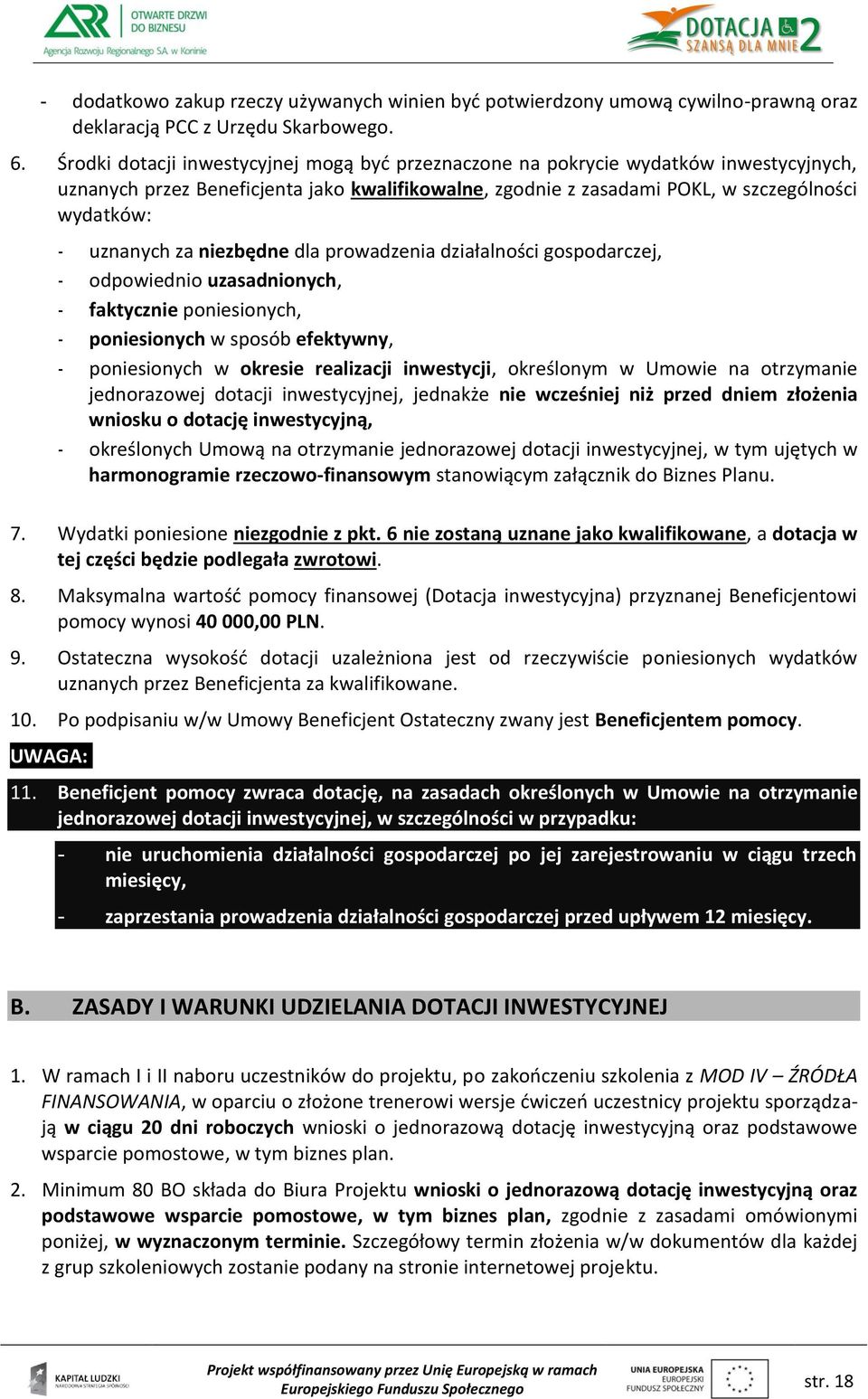 za niezbędne dla prowadzenia działalności gospodarczej, - odpowiednio uzasadnionych, - faktycznie poniesionych, - poniesionych w sposób efektywny, - poniesionych w okresie realizacji inwestycji,
