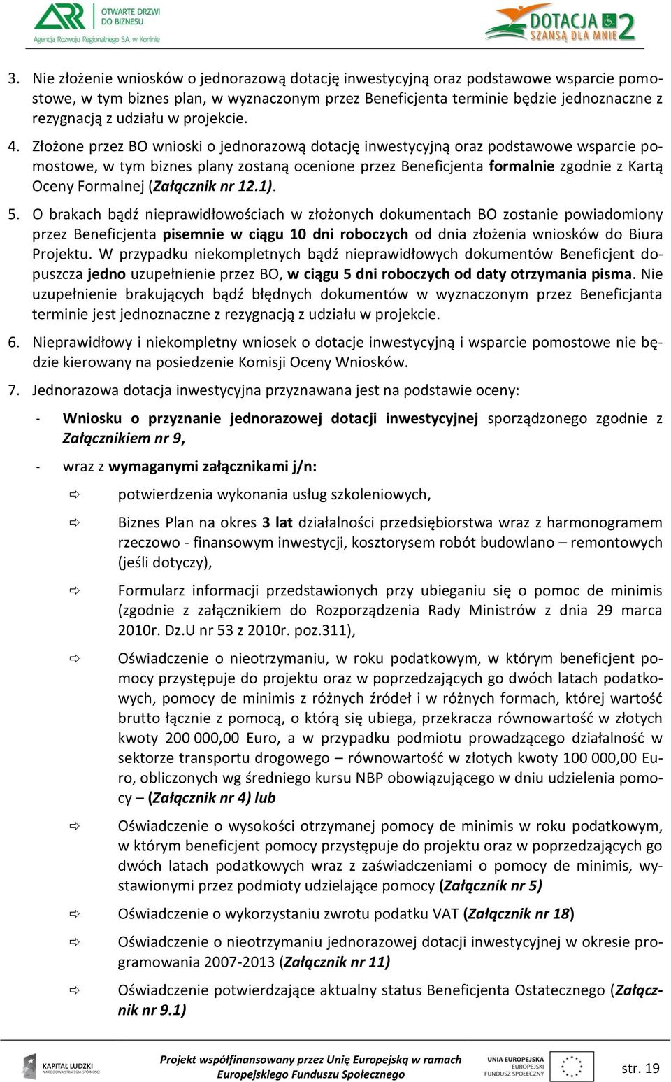 Złożone przez BO wnioski o jednorazową dotację inwestycyjną oraz podstawowe wsparcie pomostowe, w tym biznes plany zostaną ocenione przez Beneficjenta formalnie zgodnie z Kartą Oceny Formalnej