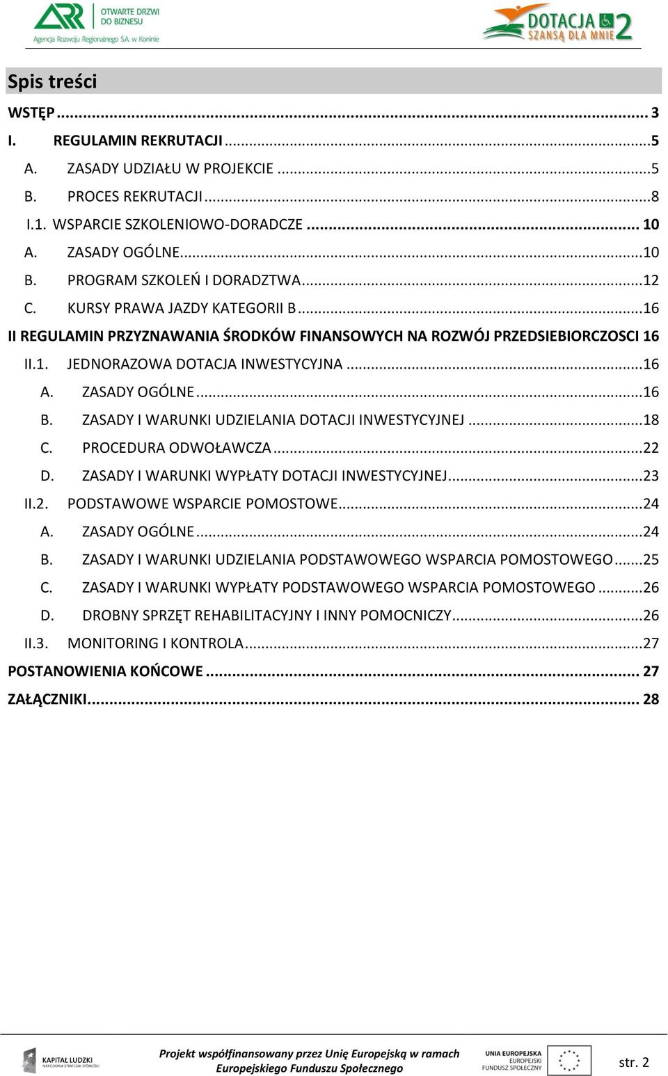ZASADY OGÓLNE... 16 B. ZASADY I WARUNKI UDZIELANIA DOTACJI INWESTYCYJNEJ... 18 C. PROCEDURA ODWOŁAWCZA... 22 D. ZASADY I WARUNKI WYPŁATY DOTACJI INWESTYCYJNEJ... 23 II.2. PODSTAWOWE WSPARCIE POMOSTOWE.
