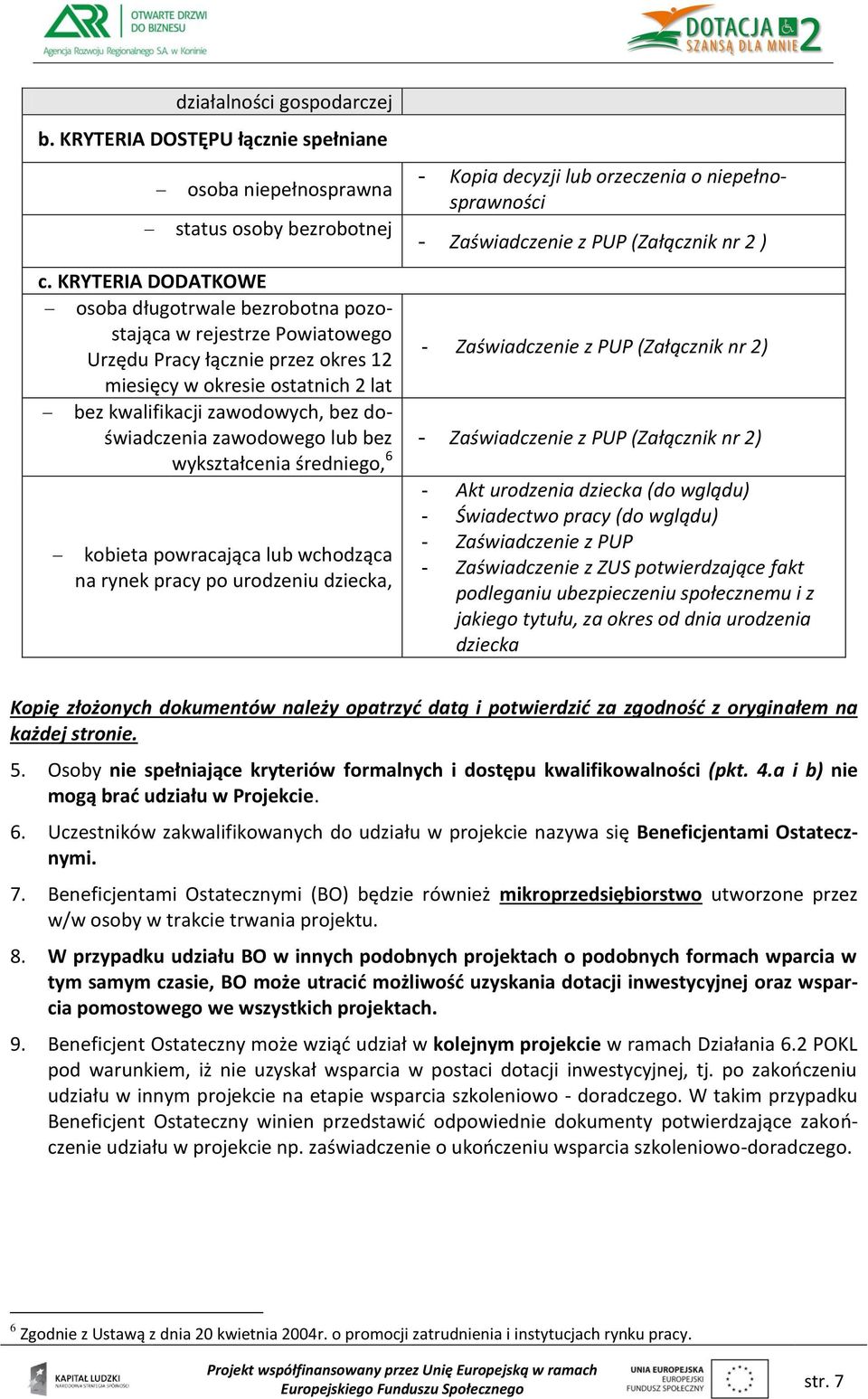 KRYTERIA DODATKOWE osoba długotrwale bezrobotna pozostająca w rejestrze Powiatowego Urzędu Pracy łącznie przez okres 12 - Zaświadczenie z PUP (Załącznik nr 2) miesięcy w okresie ostatnich 2 lat bez