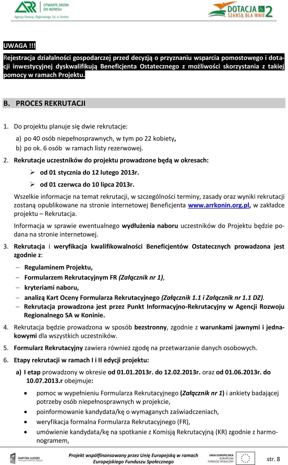 ramach Projektu. B. PROCES REKRUTACJI 1. Do projektu planuje się dwie rekrutacje: a) po 40 osób niepełnosprawnych, w tym po 22
