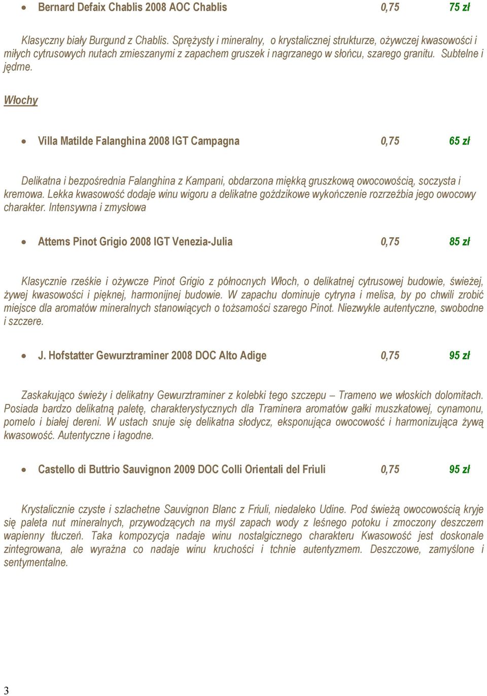Włochy Villa Matilde Falanghina 2008 IGT Campagna 0,75 65 zł Delikatna i bezpośrednia Falanghina z Kampani, obdarzona miękką gruszkową owocowością, soczysta i kremowa.