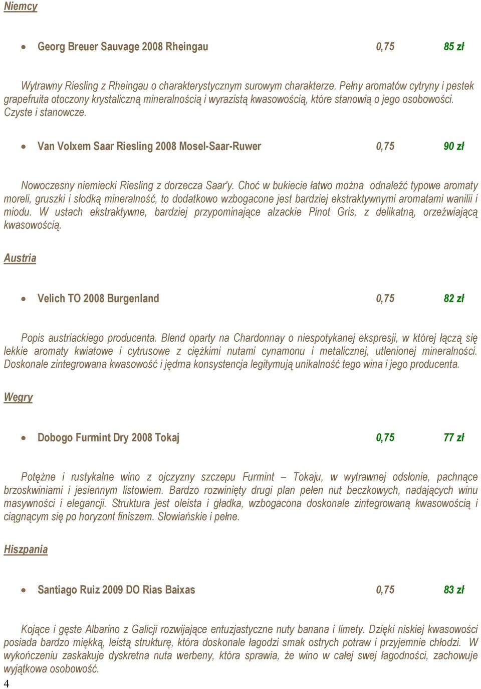 Van Volxem Saar Riesling 2008 Mosel-Saar-Ruwer 0,75 90 zł Nowoczesny niemiecki Riesling z dorzecza Saar'y.