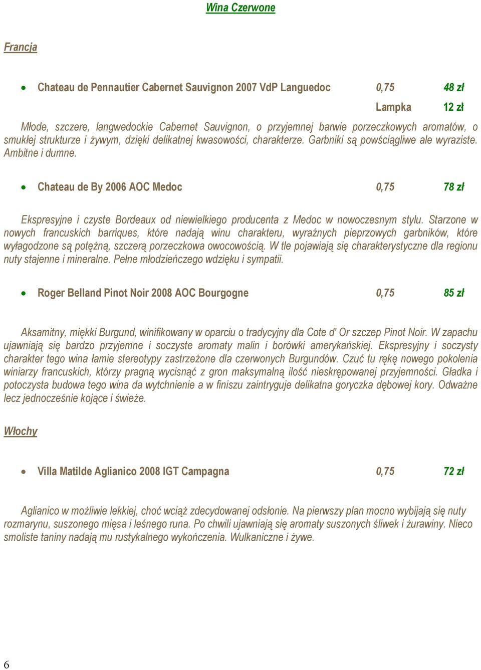 12 zł Chateau de By 2006 AOC Medoc 0,75 78 zł Ekspresyjne i czyste Bordeaux od niewielkiego producenta z Medoc w nowoczesnym stylu.