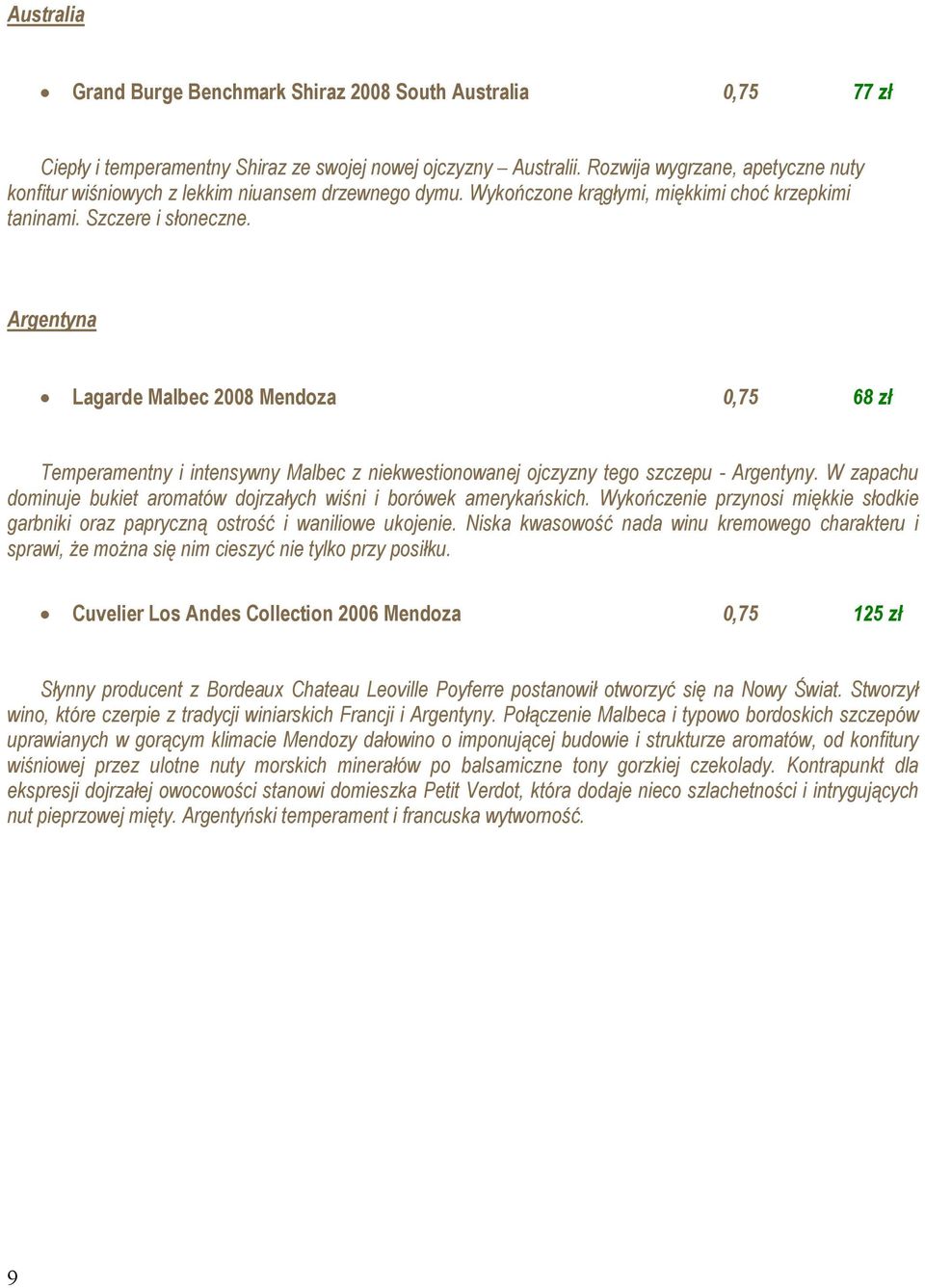 Argentyna Lagarde Malbec 2008 Mendoza 0,75 68 zł Temperamentny i intensywny Malbec z niekwestionowanej ojczyzny tego szczepu - Argentyny.