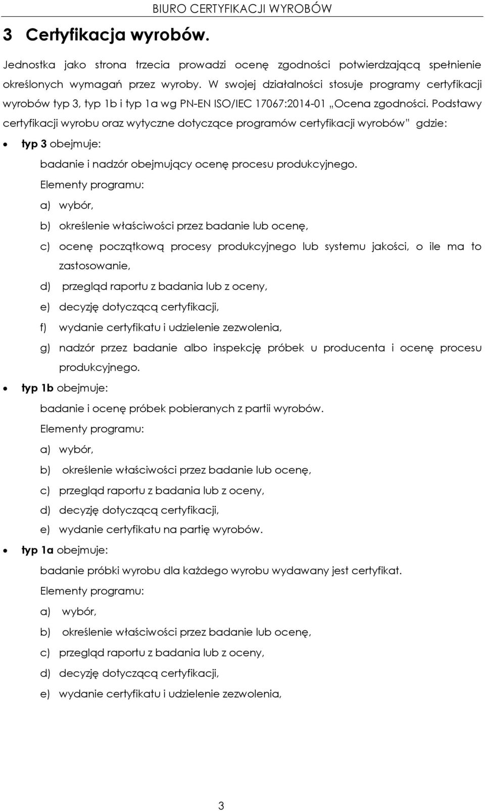 Podstawy certyfikacji wyrobu oraz wytyczne dotyczące programów certyfikacji wyrobów gdzie: typ 3 obejmuje: badanie i nadzór obejmujący ocenę procesu produkcyjnego.