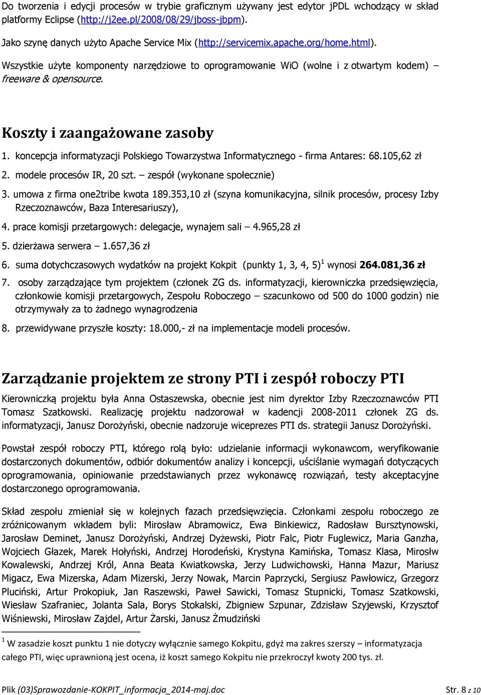 Koszty i zaangażowane zasoby 1. koncepcja informatyzacji Polskiego Towarzystwa Informatycznego - firma Antares: 68.105,62 zł 2. modele procesów IR, 20 szt. zespół (wykonane społecznie) 3.