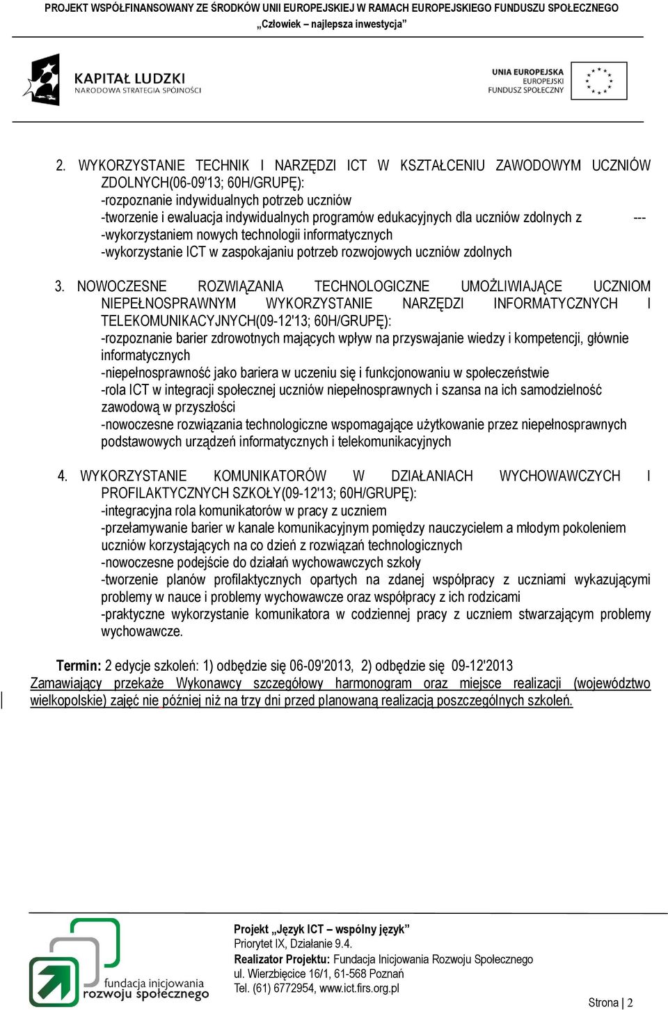 NOWOCZESNE ROZWIĄZANIA TECHNOLOGICZNE UMOŻLIWIAJĄCE UCZNIOM NIEPEŁNOSPRAWNYM WYKORZYSTANIE NARZĘDZI INFORMATYCZNYCH I TELEKOMUNIKACYJNYCH(09-12'13; 60H/GRUPĘ): -rozpoznanie barier zdrowotnych