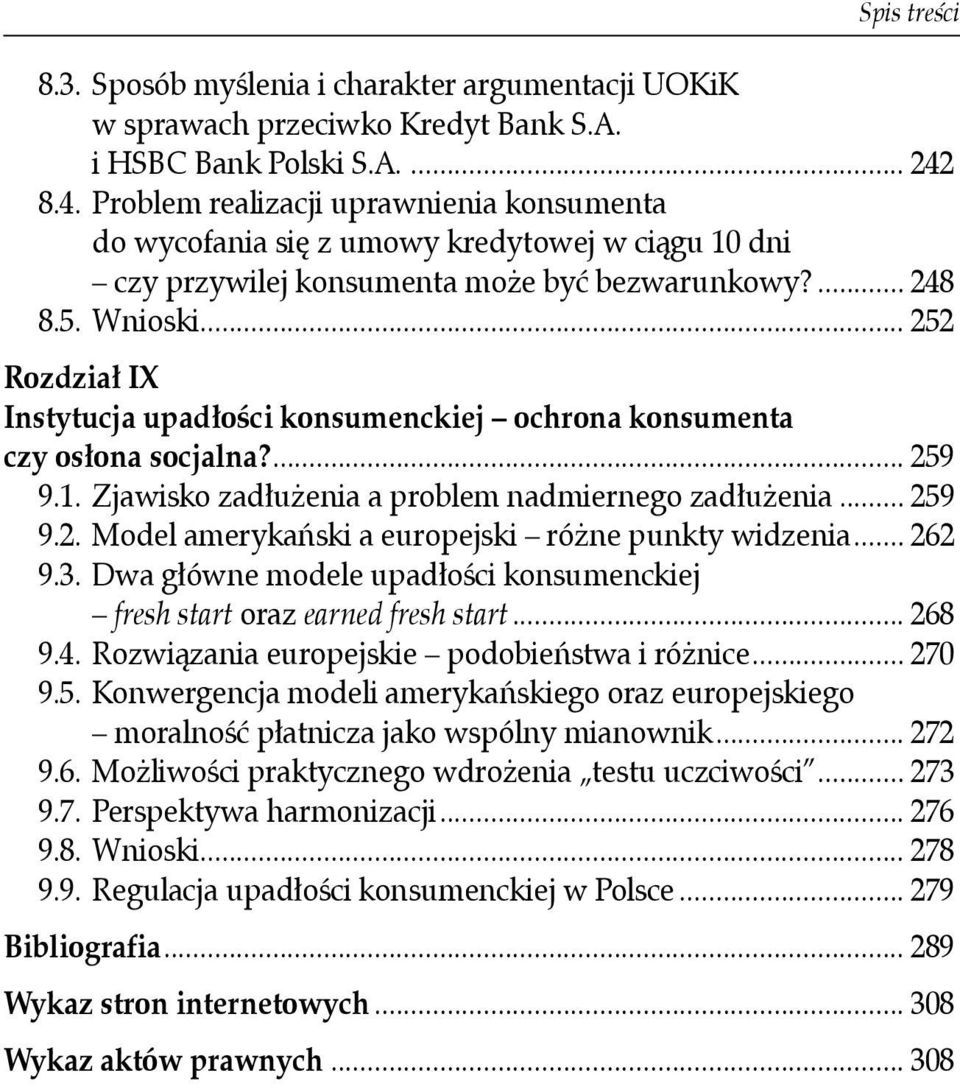 .. 252 Rozdział IX Instytucja upadłości konsumenckiej ochrona konsumenta czy osłona socjalna?... 259 9.1. Zjawisko zadłużenia a problem nadmiernego zadłużenia... 259 9.2. Model amerykański a europejski różne punkty widzenia.