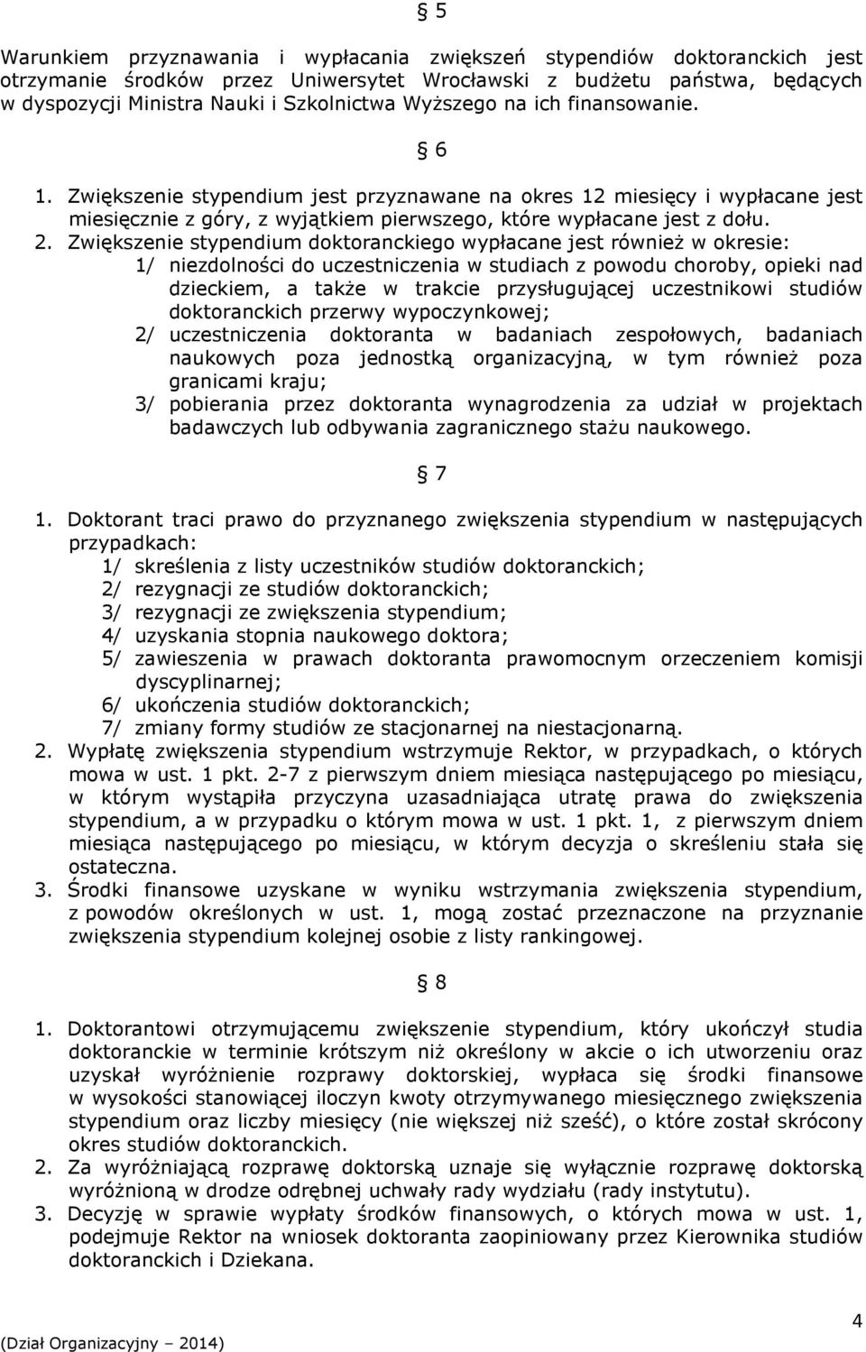 Zwiększenie stypendium doktoranckiego wypłacane jest równieŝ w okresie: 1/ niezdolności do uczestniczenia w studiach z powodu choroby, opieki nad dzieckiem, a takŝe w trakcie przysługującej