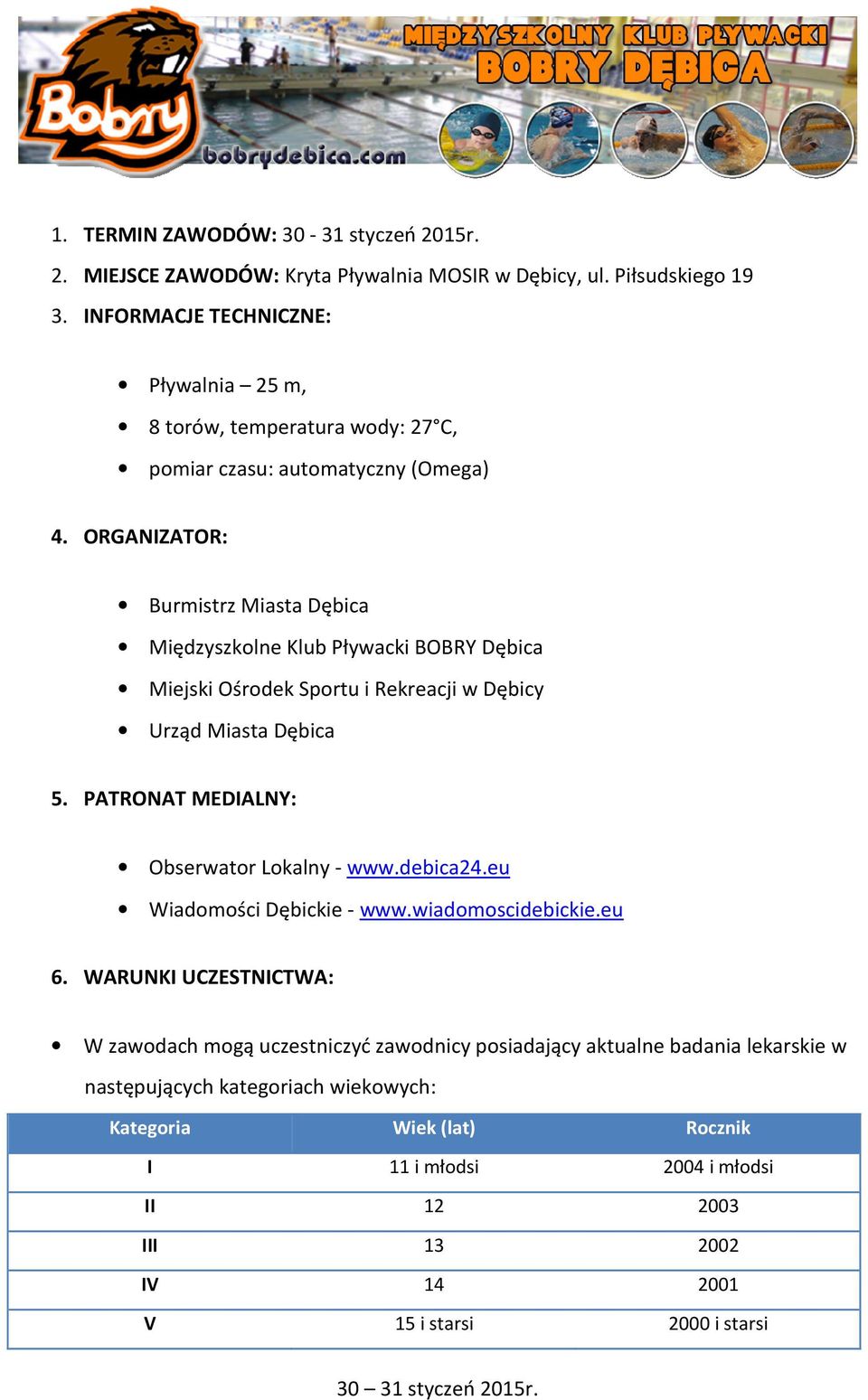 ORGANIZATOR: Burmistrz Miasta Dębica Międzyszkolne Klub Pływacki BOBRY Dębica Miejski Ośrodek Sportu i Rekreacji w Dębicy Urząd Miasta Dębica 5.