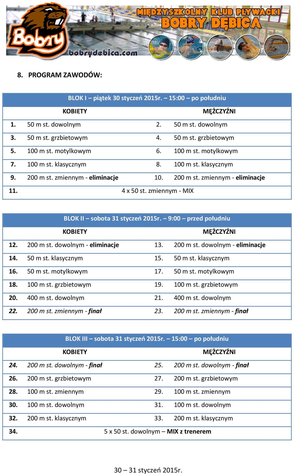 zmiennym - MIX BLOK II sobota 31 styczeń 2015r. 9:00 przed południu KOBIETY MĘŻCZYŹNI 12. 200 m st. dowolnym - eliminacje 13. 200 m st. dowolnym - eliminacje 14. 50 m st. klasycznym 15. 50 m st. klasycznym 16.