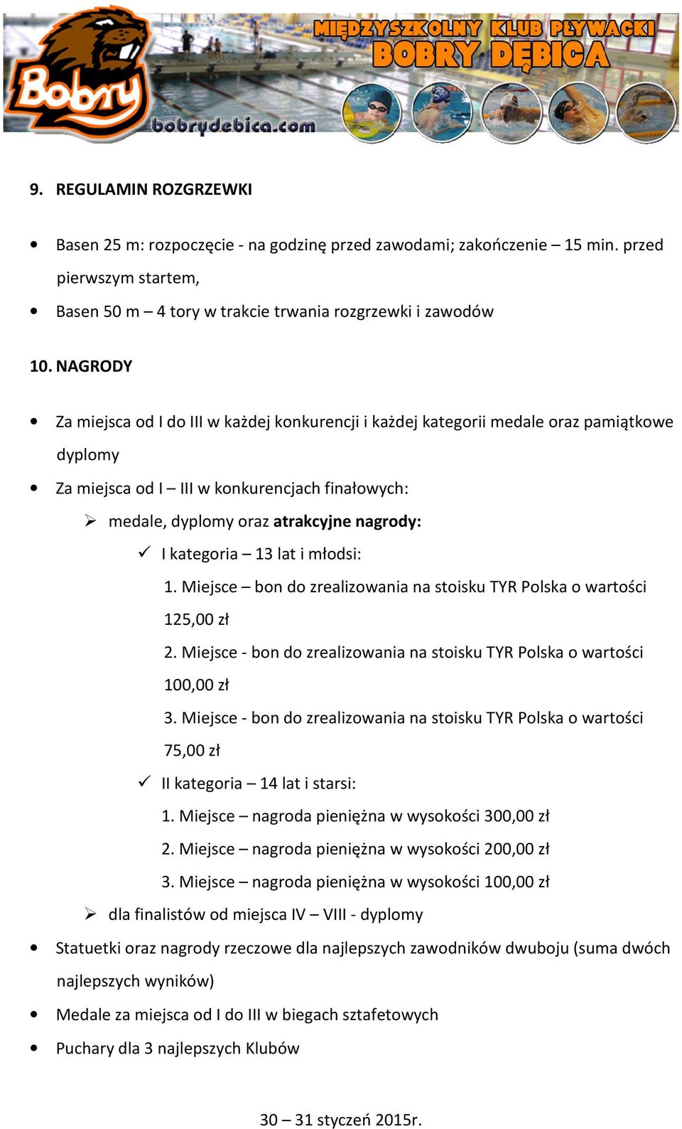 kategoria 13 lat i młodsi: 1. Miejsce bon do zrealizowania na stoisku TYR Polska o wartości 125,00 zł 2. Miejsce - bon do zrealizowania na stoisku TYR Polska o wartości 100,00 zł 3.