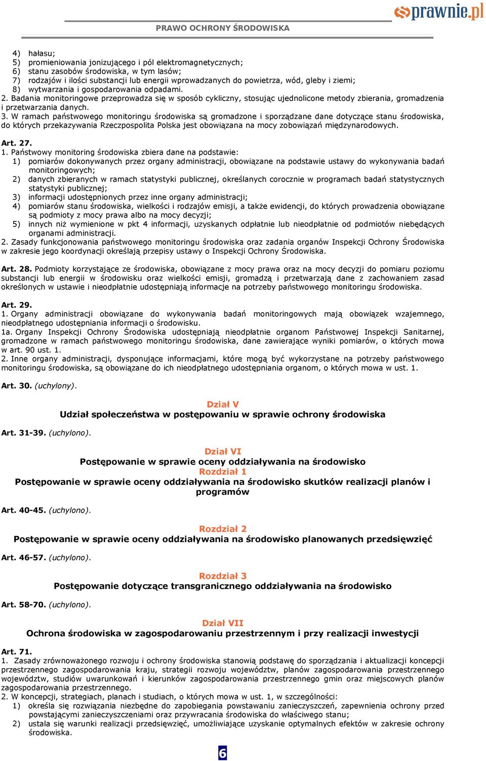 W ramach państwowego monitoringu środowiska są gromadzone i sporządzane dane dotyczące stanu środowiska, do których przekazywania Rzeczpospolita Polska jest obowiązana na mocy zobowiązań