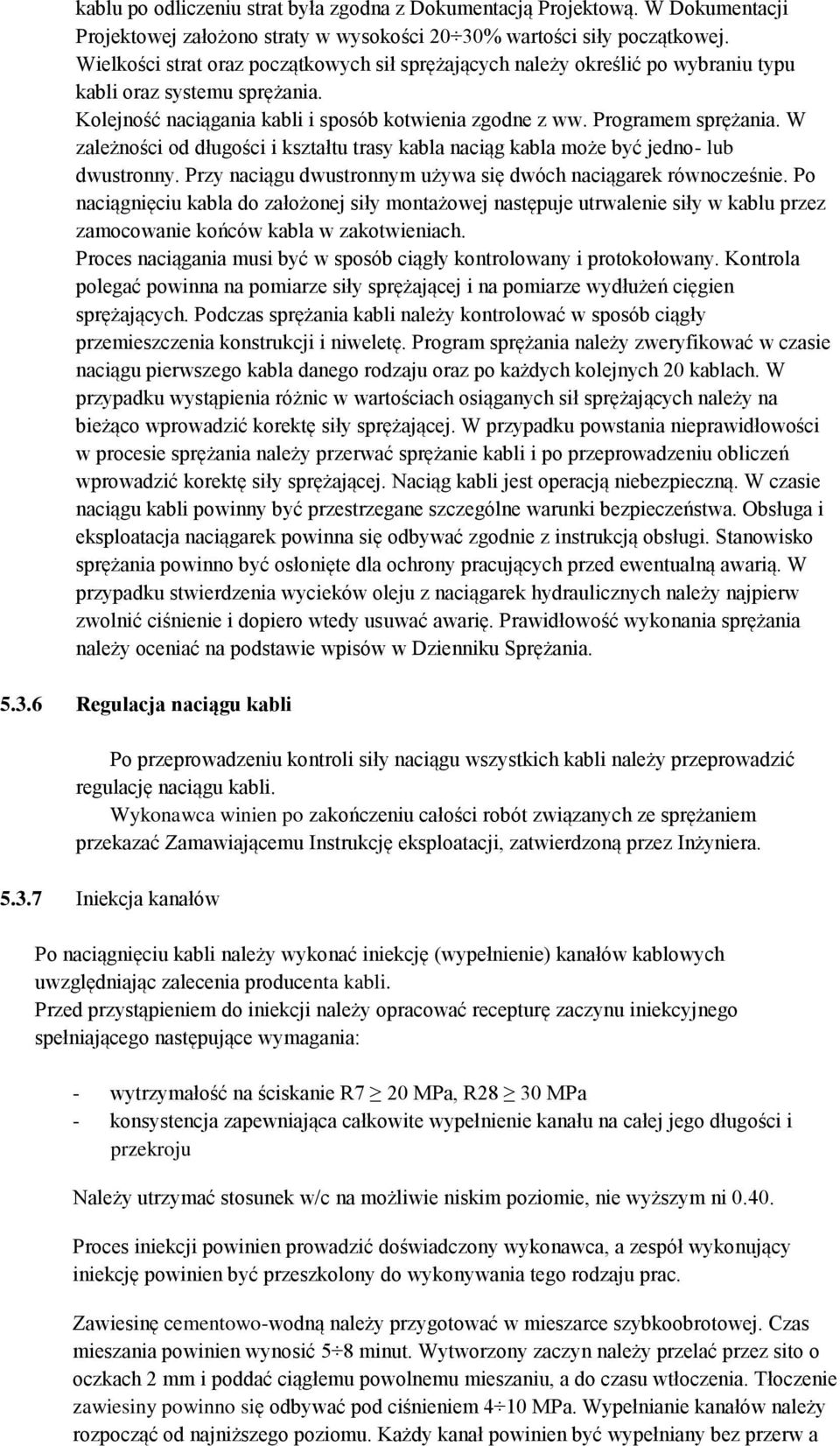 W zależności od długości i kształtu trasy kabla naciąg kabla może być jedno- lub dwustronny. Przy naciągu dwustronnym używa się dwóch naciągarek równocześnie.