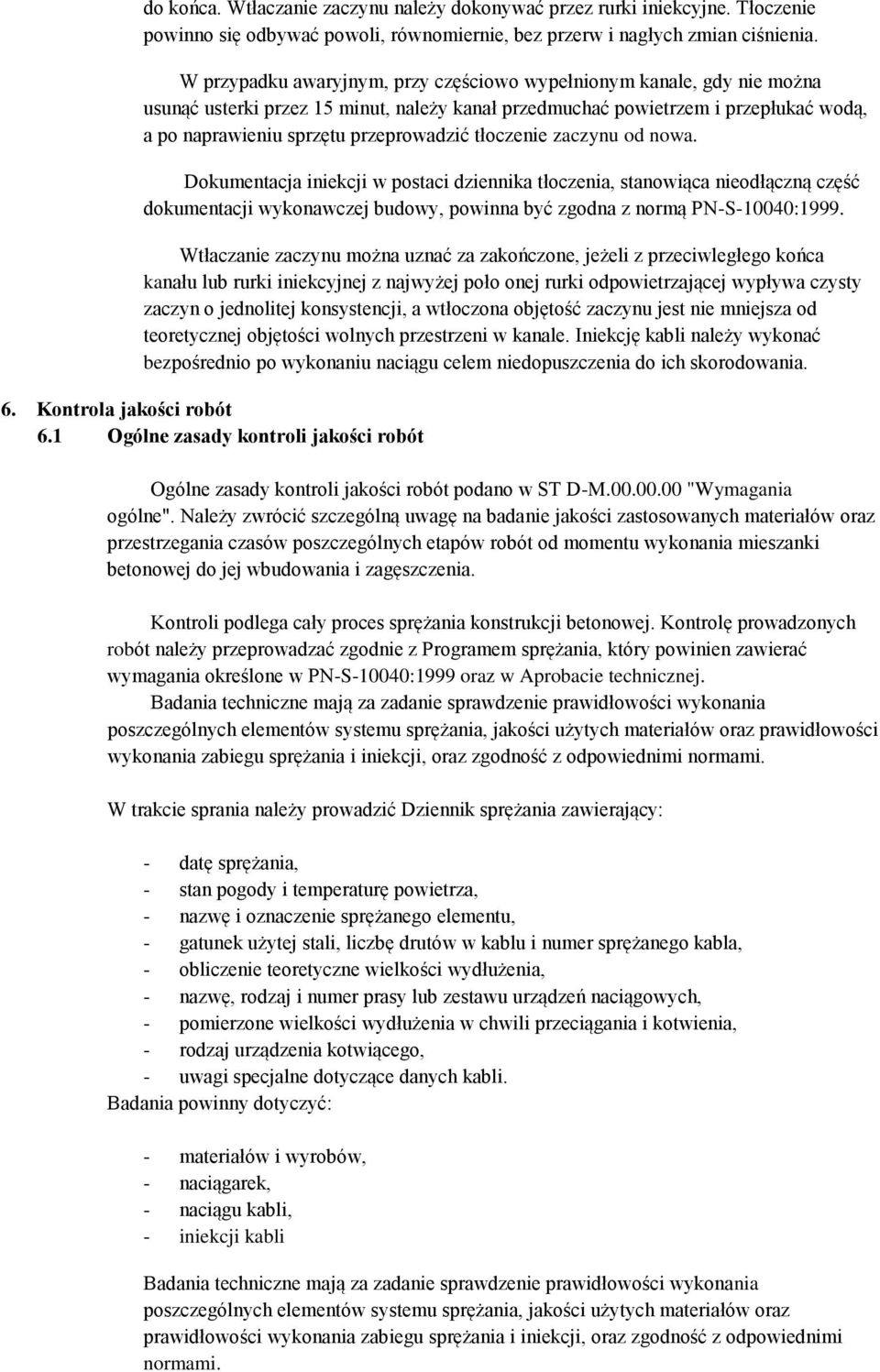 tłoczenie zaczynu od nowa. Dokumentacja iniekcji w postaci dziennika tłoczenia, stanowiąca nieodłączną część dokumentacji wykonawczej budowy, powinna być zgodna z normą PN-S-10040:1999.