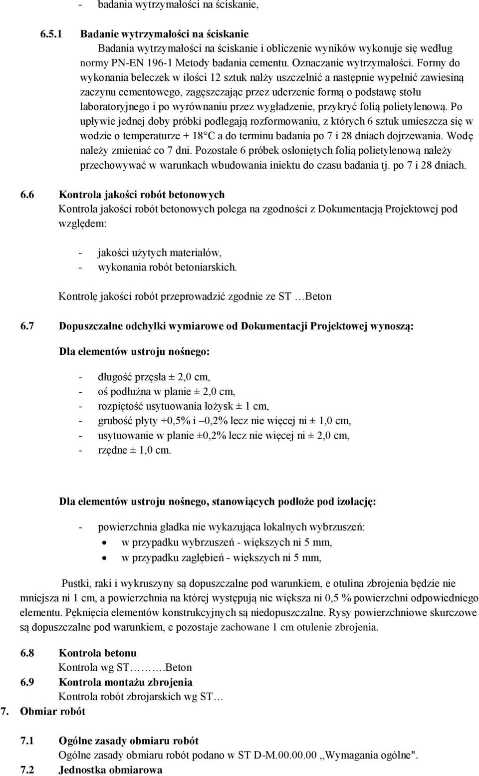 Formy do wykonania beleczek w ilości 12 sztuk nalży uszczelnić a następnie wypełnić zawiesiną zaczynu cementowego, zagęszczając przez uderzenie formą o podstawę stołu laboratoryjnego i po wyrównaniu