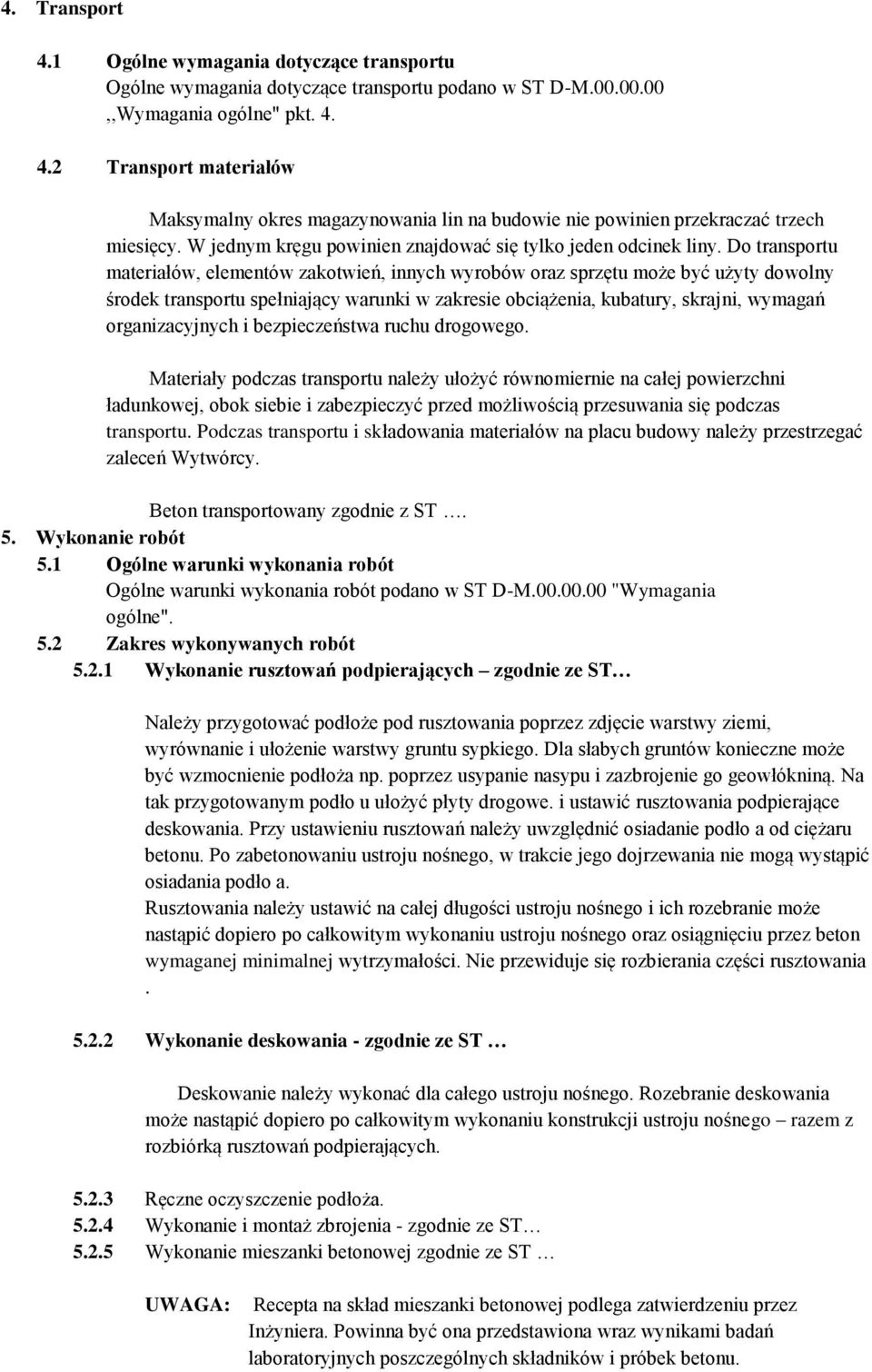 Do transportu materiałów, elementów zakotwień, innych wyrobów oraz sprzętu może być użyty dowolny środek transportu spełniający warunki w zakresie obciążenia, kubatury, skrajni, wymagań