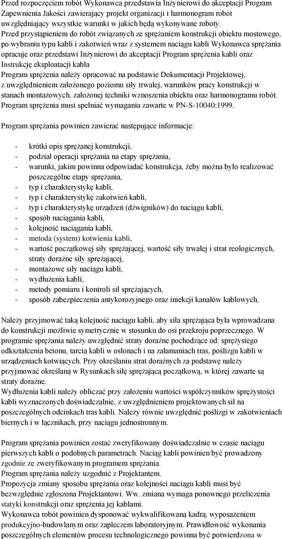 Przed przystąpieniem do robót związanych ze sprężaniem konstrukcji obiektu mostowego, po wybraniu typu kabli i zakotwień wraz z systemem naciągu kabli Wykonawca sprężania opracuje oraz przedstawi